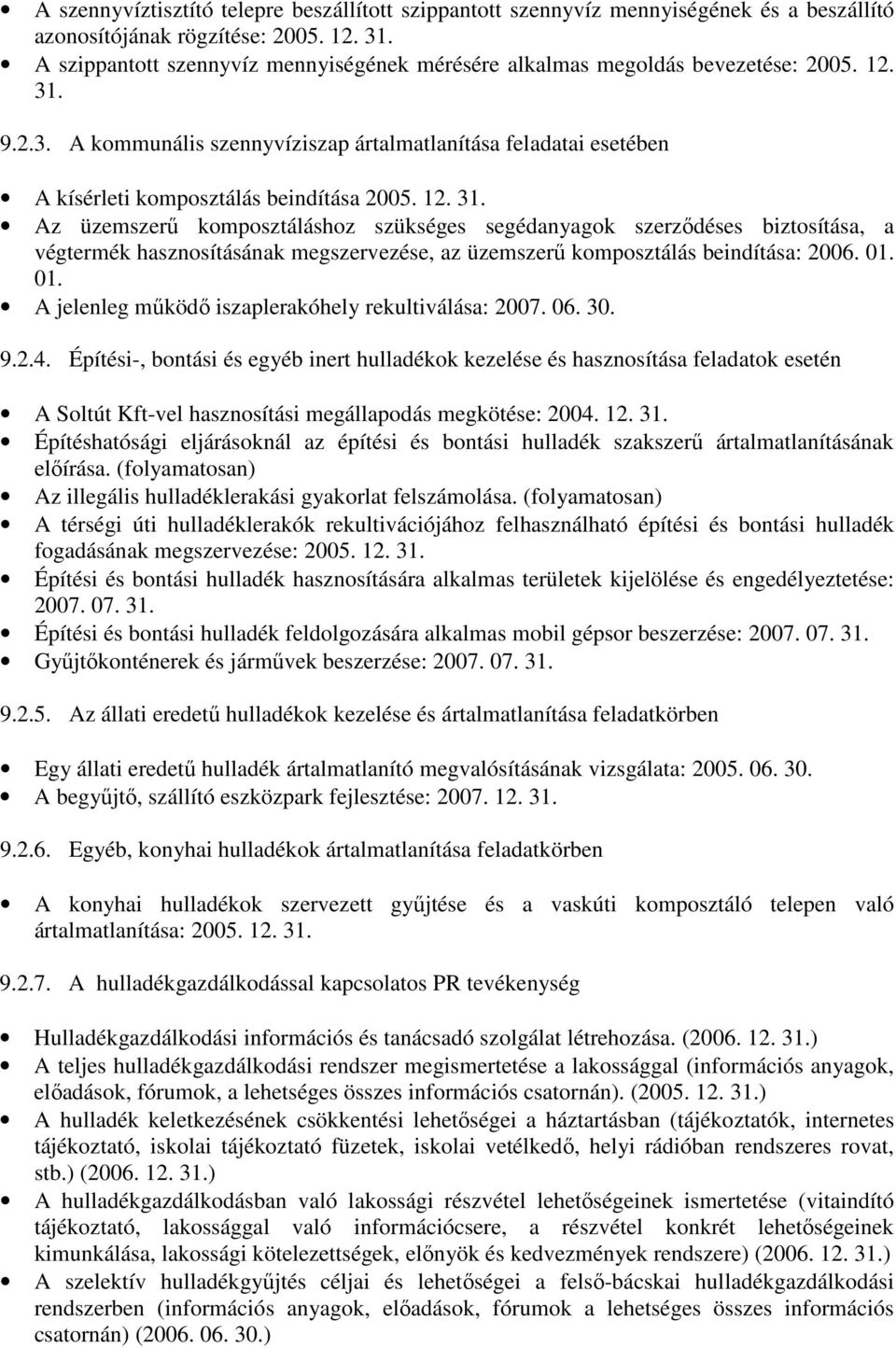 12. 31. Az üzemszerő komposztáláshoz szükséges segédanyagok szerzıdéses biztosítása, a végtermék hasznosításának megszervezése, az üzemszerő komposztálás beindítása: 2006. 01.