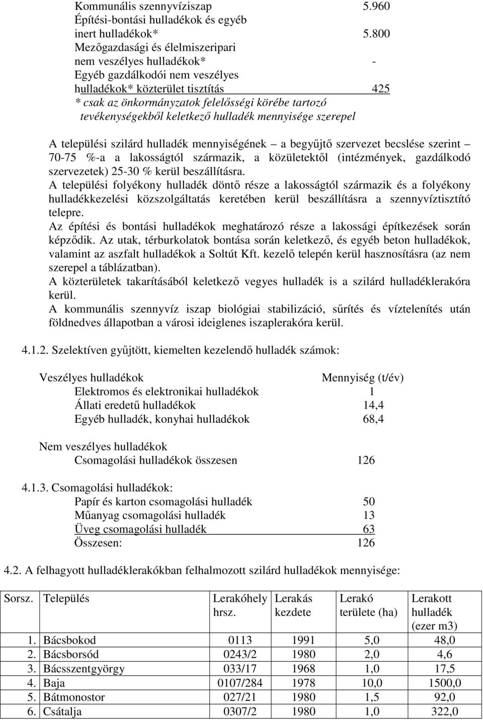 tevékenységekbıl keletkezı hulladék mennyisége szerepel A települési szilárd hulladék mennyiségének a begyőjtı szervezet becslése szerint 70-75 %-a a lakosságtól származik, a közületektıl