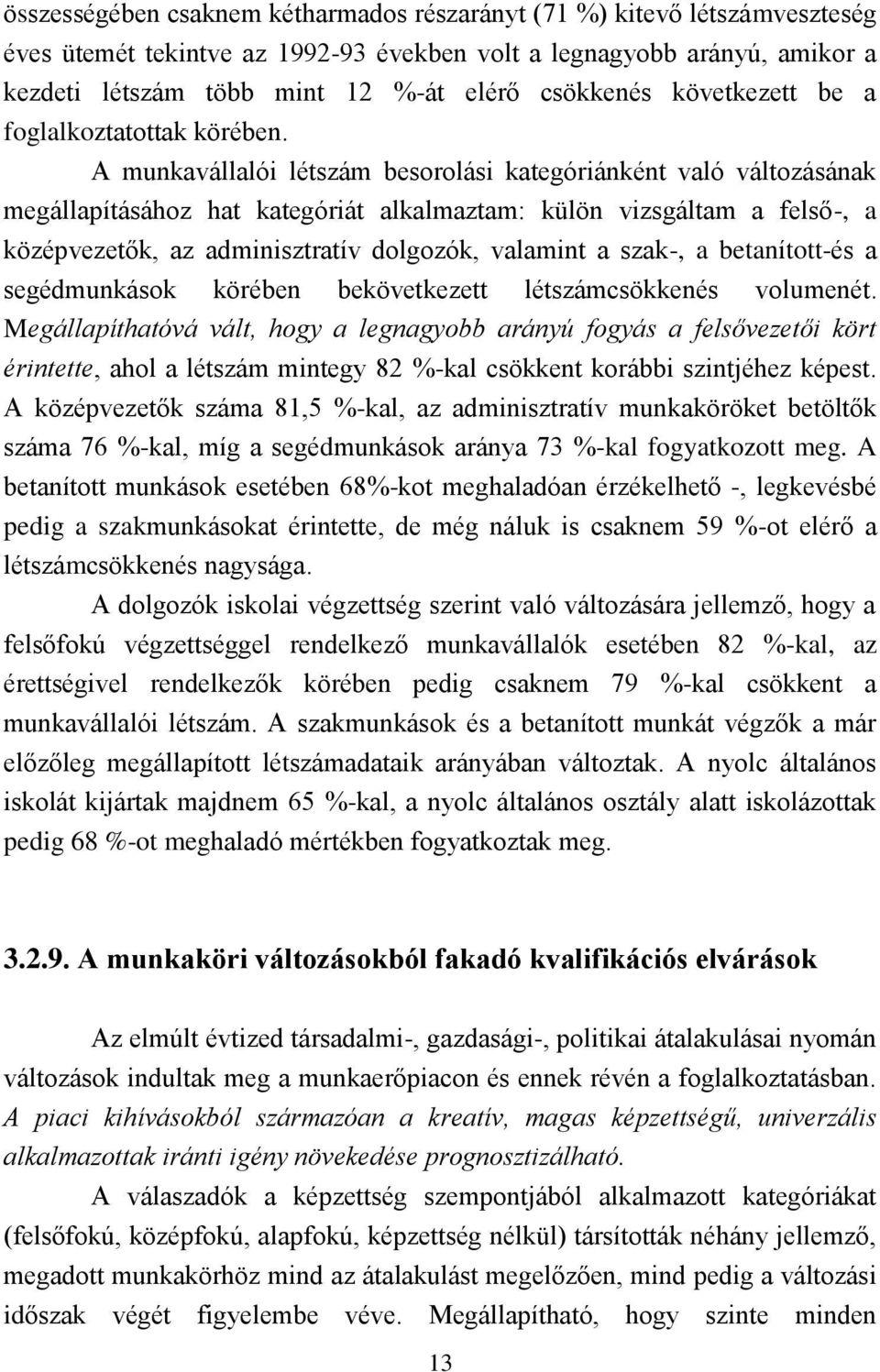 A munkavállalói létszám besorolási kategóriánként való változásának megállapításához hat kategóriát alkalmaztam: külön vizsgáltam a felső-, a középvezetők, az adminisztratív dolgozók, valamint a