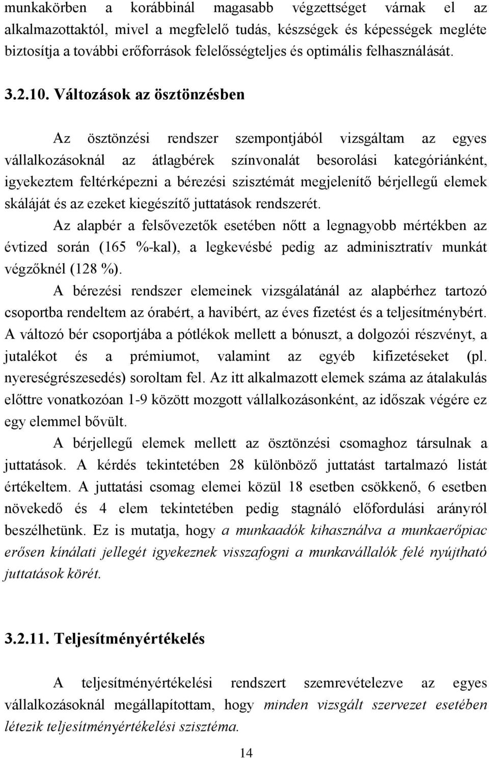 Változások az ösztönzésben Az ösztönzési rendszer szempontjából vizsgáltam az egyes vállalkozásoknál az átlagbérek színvonalát besorolási kategóriánként, igyekeztem feltérképezni a bérezési