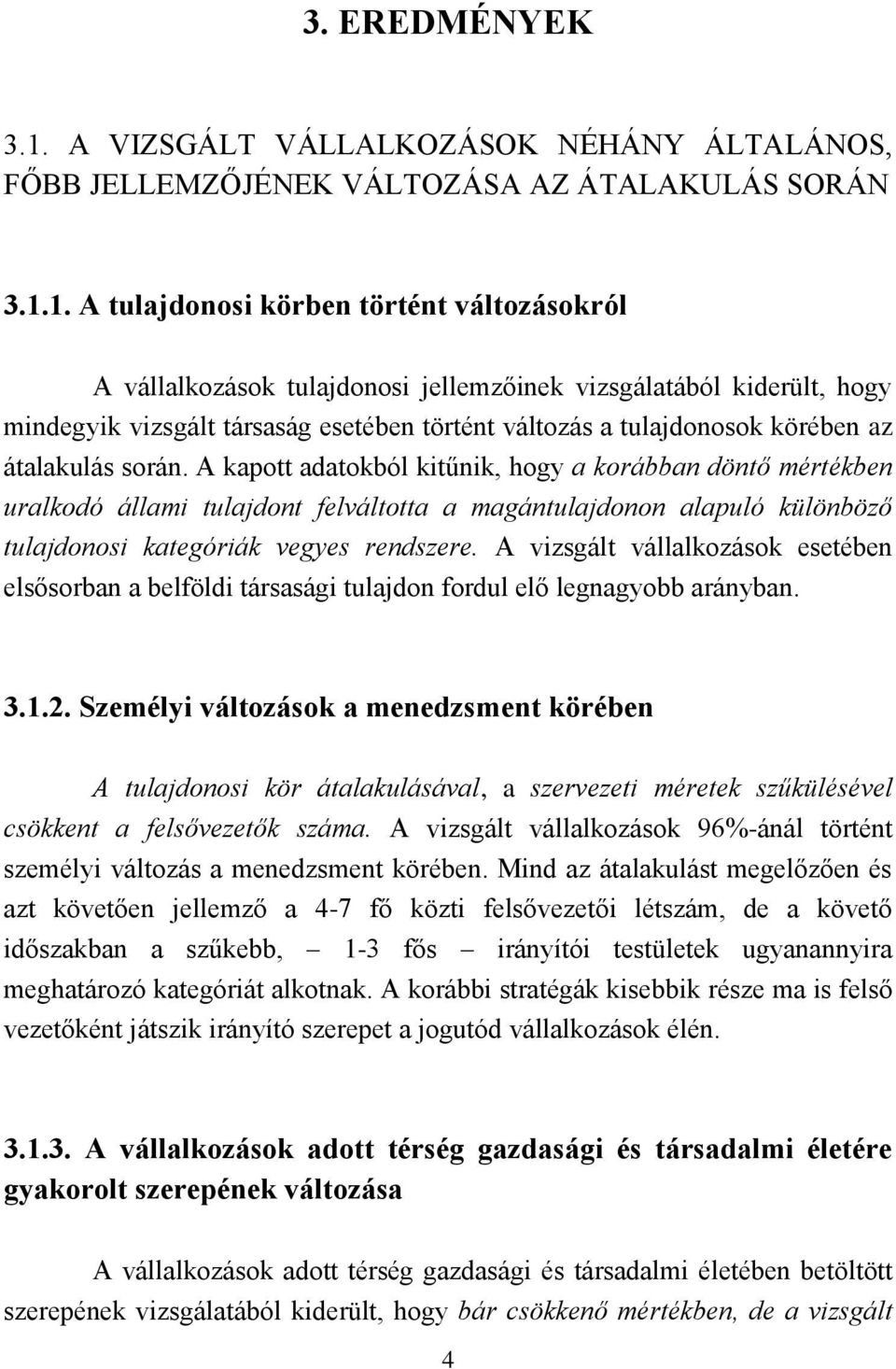 1. A tulajdonosi körben történt változásokról A vállalkozások tulajdonosi jellemzőinek vizsgálatából kiderült, hogy mindegyik vizsgált társaság esetében történt változás a tulajdonosok körében az