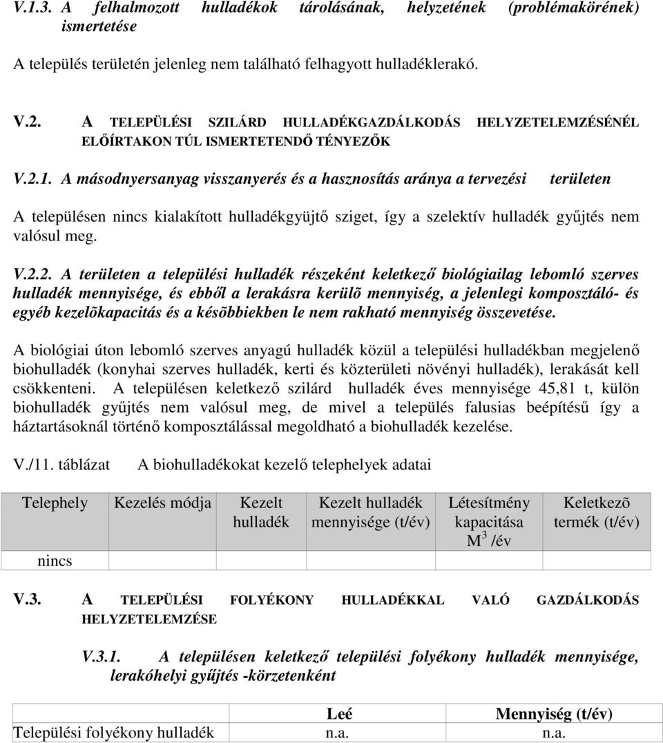 A másodnyersanyag visszanyerés és a hasznosítás aránya a tervezési területen A településen nincs kialakított hulladékgyüjtı sziget, így a szelektív hulladék győjtés nem valósul meg. V.2.