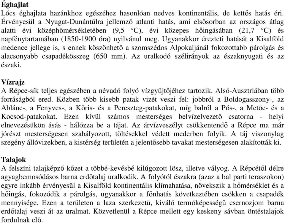 nyilvánul meg. Ugyanakkor érezteti hatását a Kisalföld medence jellege is, s ennek köszönhetı a szomszédos Alpokaljánál fokozottabb párolgás és alacsonyabb csapadékösszeg (65 mm).