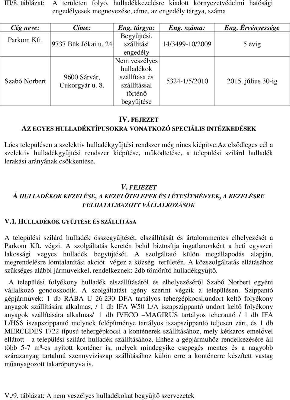 szállítással 5324-1/5/21 215. július 3-ig IV. FEJEZET AZ EGYES HULLADÉKTÍPUSOKRA VONATKOZÓ SPECIÁLIS INTÉZKEDÉSEK Lócs településen a szelektív hulladékgyőjtési rendszer még nincs kiépítve.