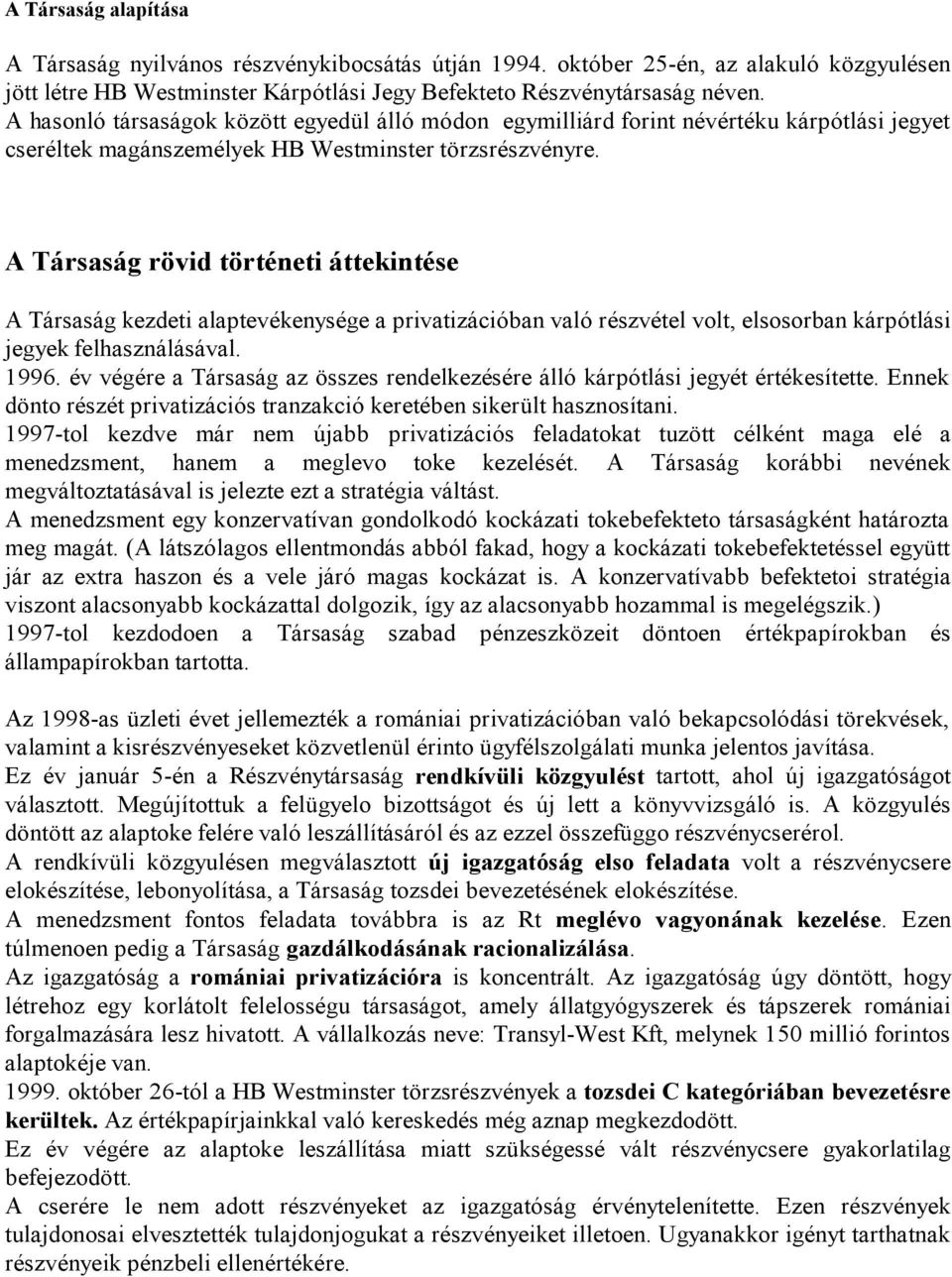 A Társaság rövid történeti áttekintése A Társaság kezdeti alaptevékenysége a privatizációban való részvétel volt, elsosorban kárpótlási jegyek felhasználásával. 1996.