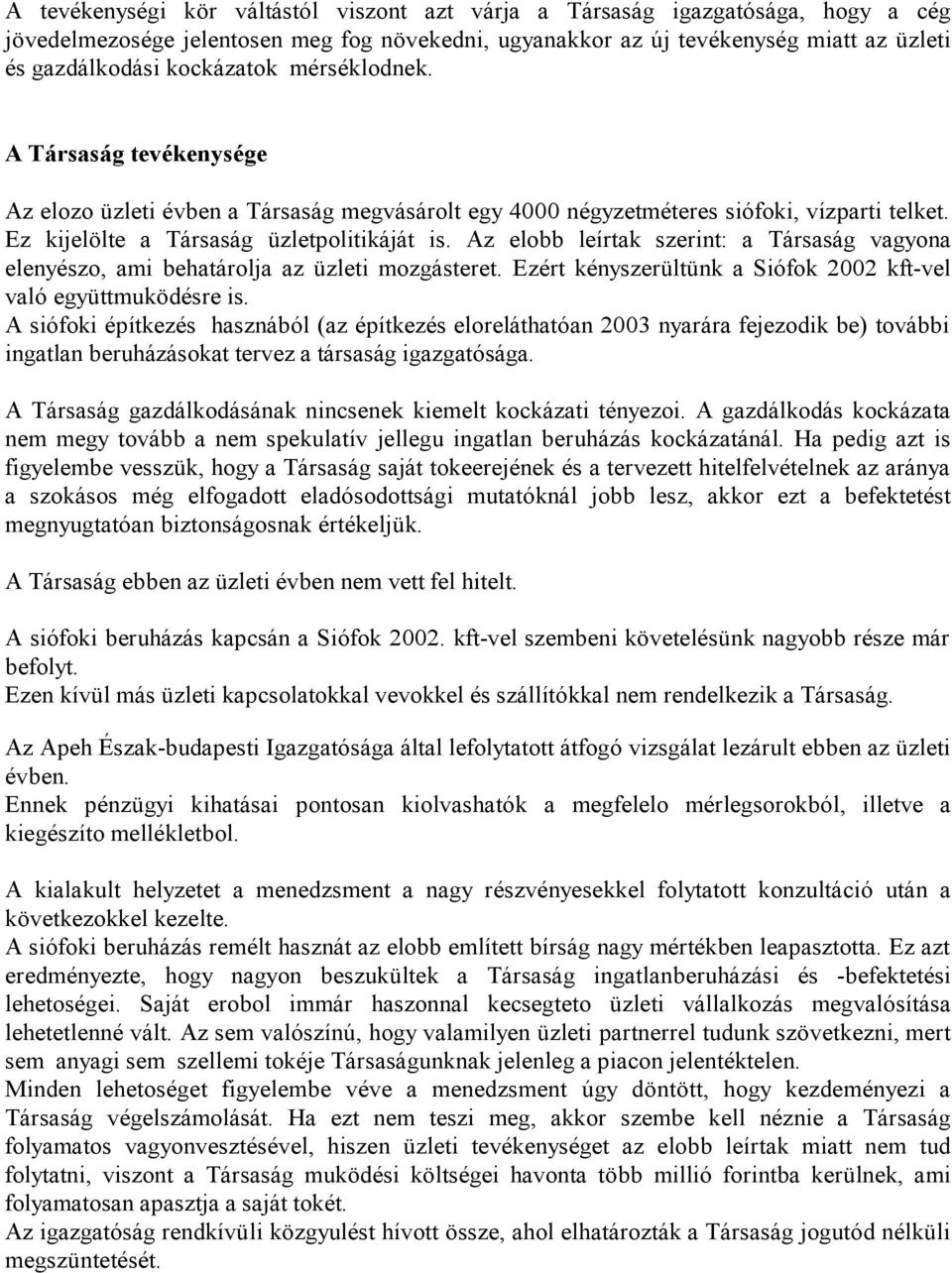 Az elobb leírtak szerint: a Társaság vagyona elenyészo, ami behatárolja az üzleti mozgásteret. Ezért kényszerültünk a Siófok 2002 kft-vel való együttmuködésre is.