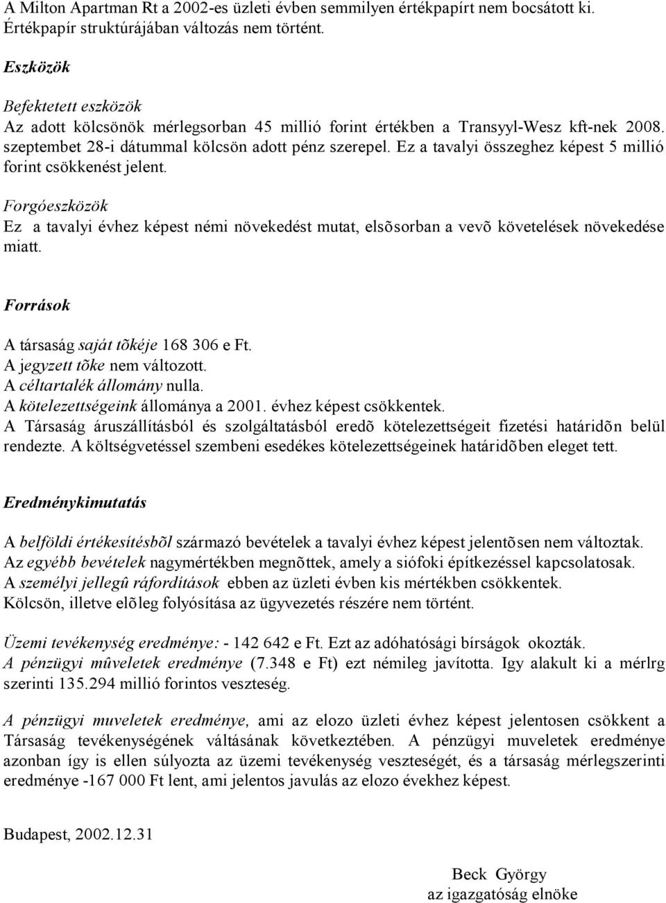 Ez a tavalyi összeghez képest 5 millió forint csökkenést jelent. Forgóeszközök Ez a tavalyi évhez képest némi növekedést mutat, elsõsorban a vevõ követelések növekedése miatt.