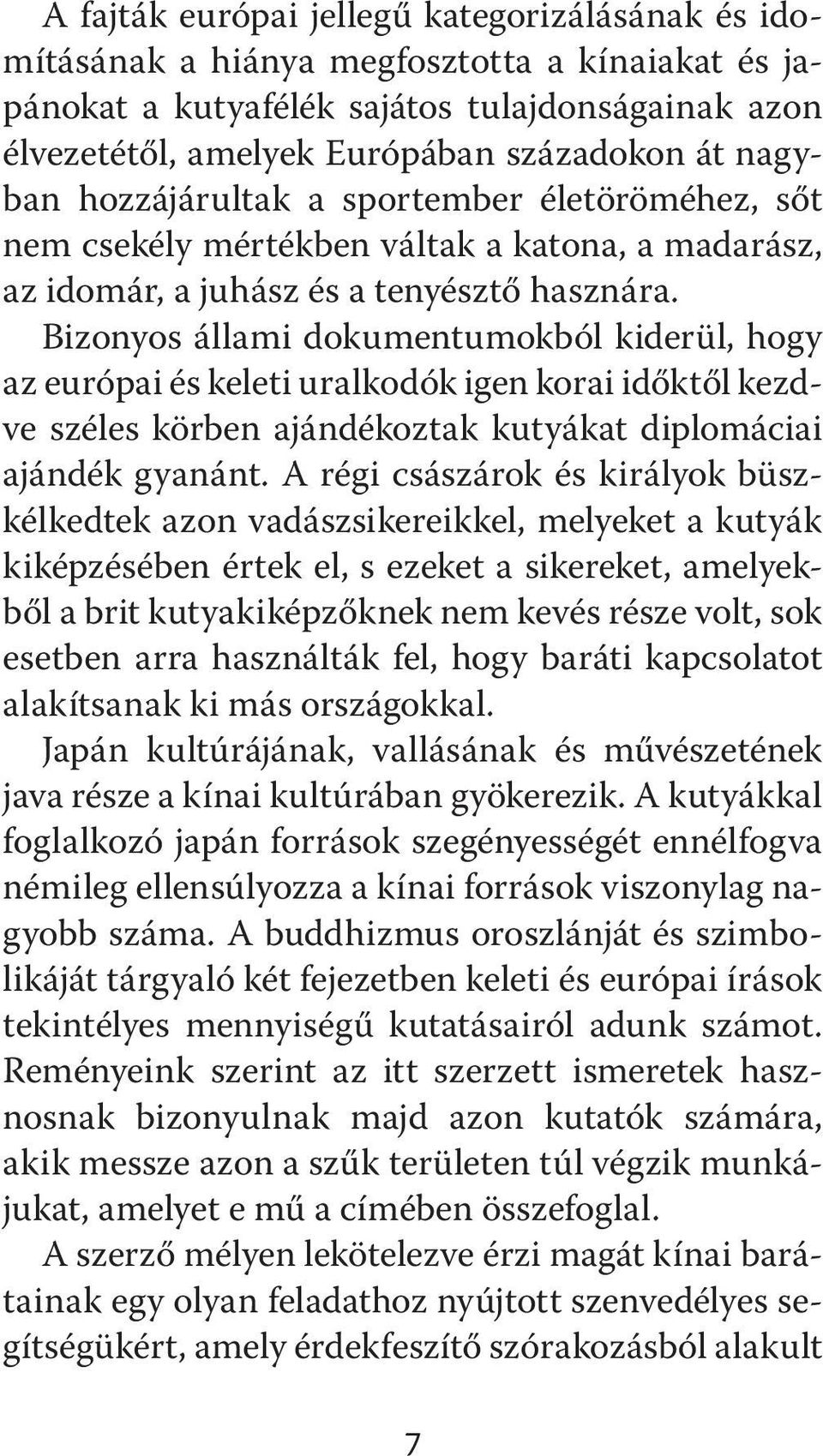 Bizonyos állami dokumentumokból kiderül, hogy az európai és keleti uralkodók igen korai időktől kezdve széles körben ajándékoztak kutyákat diplomáciai ajándék gyanánt.