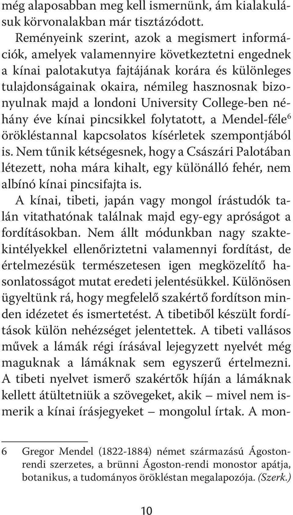 bizonyulnak majd a londoni University College-ben néhány éve kínai pincsikkel folytatott, a Mendel-féle 6 örökléstannal kapcsolatos kísérletek szempontjából is.