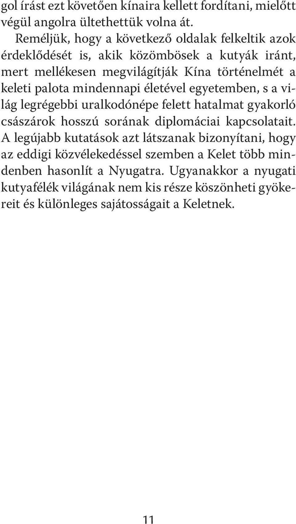 mindennapi életével egyetemben, s a világ legrégebbi uralkodónépe felett hatalmat gyakorló császárok hosszú sorának diplomáciai kapcsolatait.