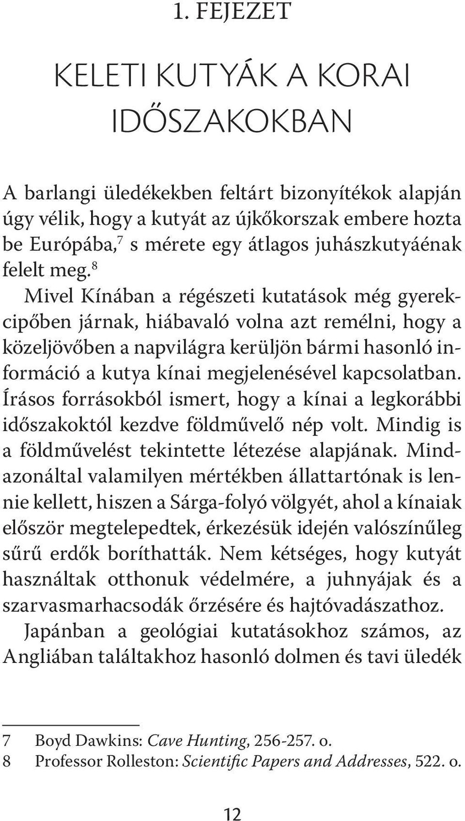 8 Mivel Kínában a régészeti kutatások még gyerekcipőben járnak, hiábavaló volna azt remélni, hogy a közeljövőben a napvilágra kerüljön bármi hasonló információ a kutya kínai megjelenésével