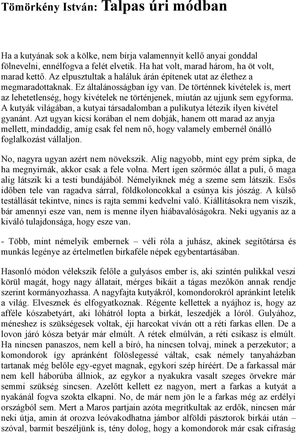 De történnek kivételek is, mert az lehetetlenség, hogy kivételek ne történjenek, miután az ujjunk sem egyforma. A kutyák világában, a kutyai társadalomban a pulikutya létezik ilyen kivétel gyanánt.