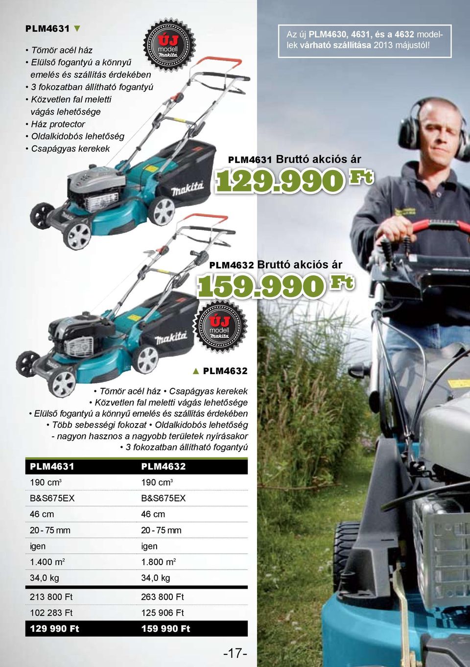 990 Ft PLM4632 Tömör acél ház Csapágyas kerekek Közvetlen fal meletti vágás lehetősége Elülső fogantyú a könnyű emelés és szállítás érdekében Több sebességi fokozat Oldalkidobós lehetőség - nagyon