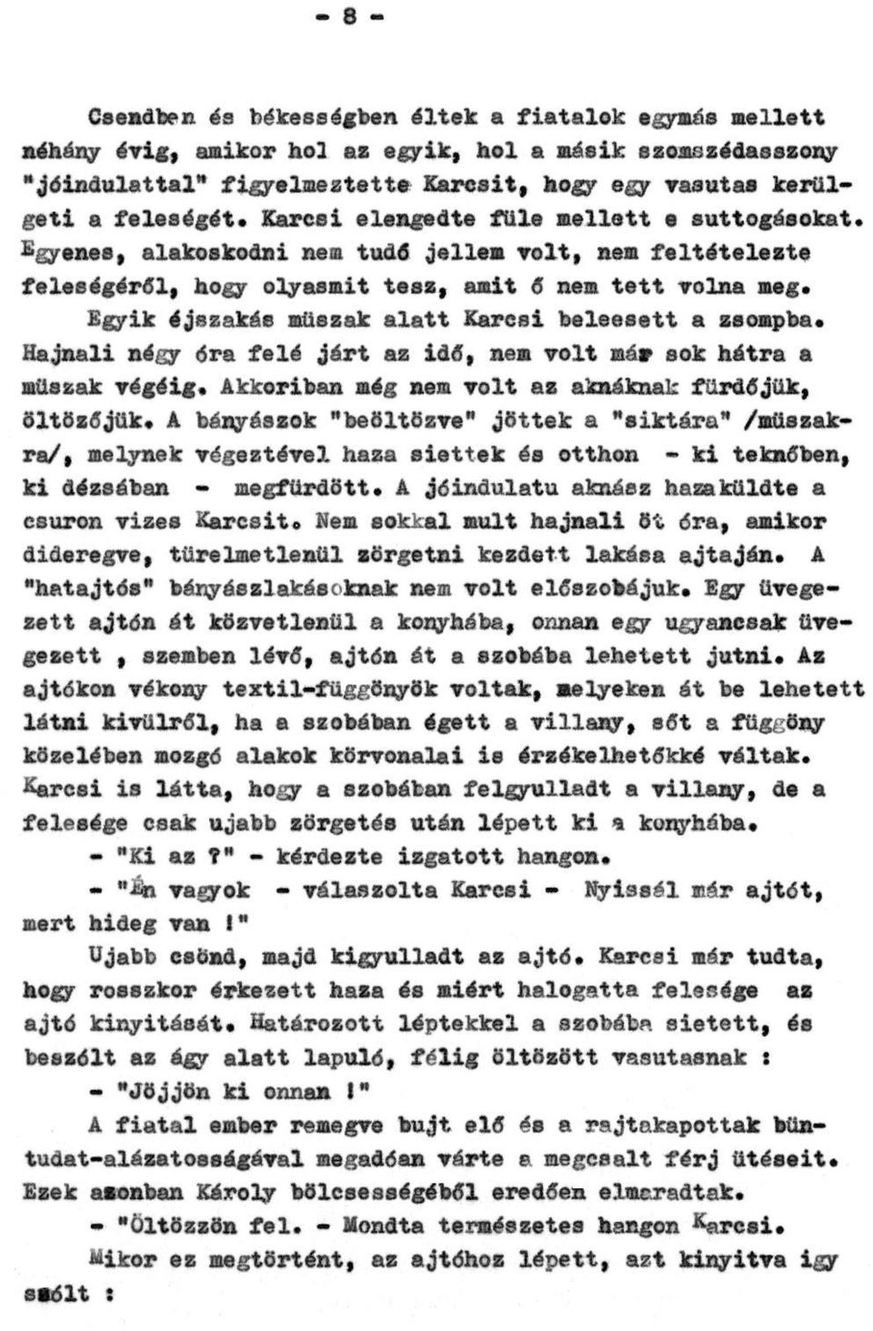 Egyik éjszakás műszak alatt Karcsi beleesett a zsompba. Hajnali négy óra felé járt az idő, nem volt már sok hátra a műszak végéig. Akkoriban még nem volt az aknáknak fürdőjük, öltözőjük.