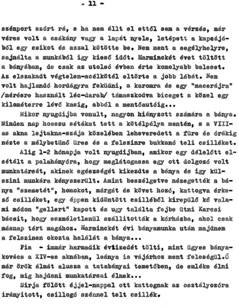 Nem volt hajlandó hordágyra feküdni, a karomra és egy "macerájra" /mérésre használt léc-darab/ támaszkodva bicegett a közel egy kilométerre lévő kasig, abból a mentőautóig.