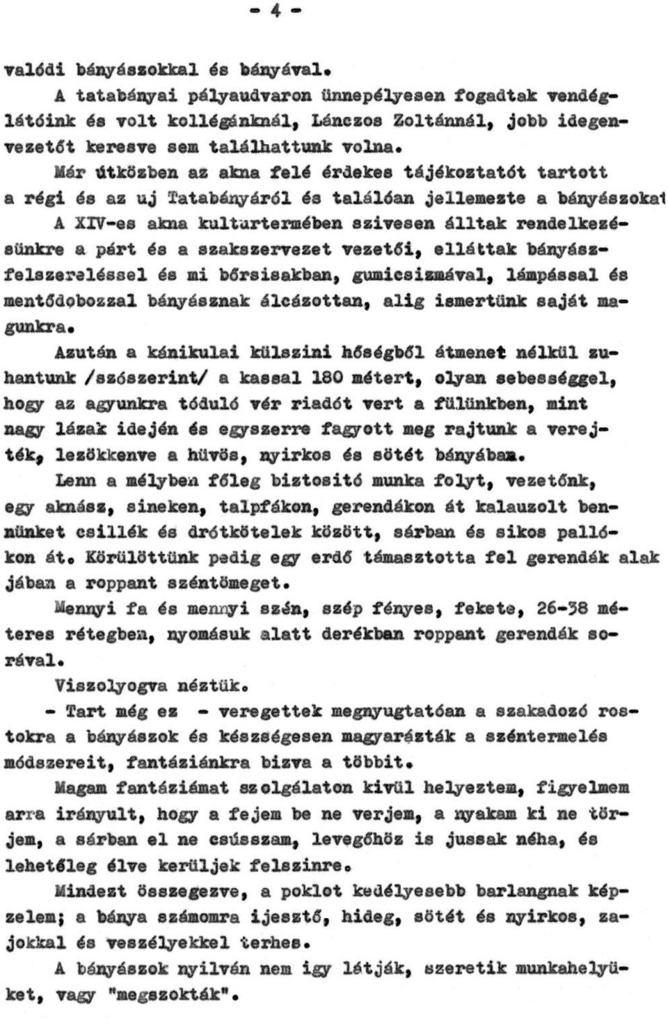 A XIV-es akna kultúrtermében szívesen álltak rendelkezésünkre a párt és a szakszervezet vezetői, elláttak bányászfelszereléssel és mi bőrsisakban, gumicsizmával, lámpással és mentődobozzal bányásznak