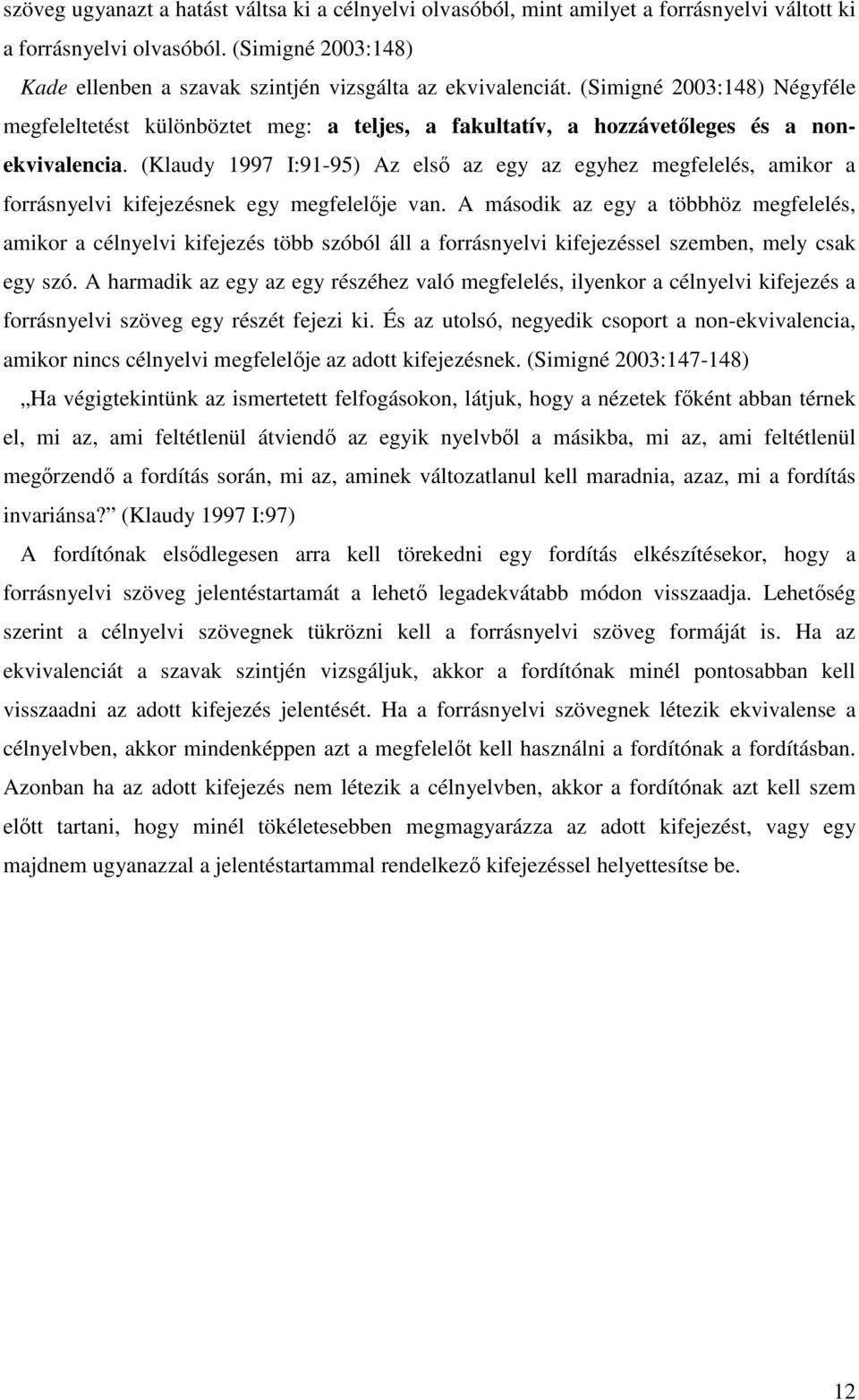 (Simigné 2003:148) Négyféle megfeleltetést különböztet meg: a teljes, a fakultatív, a hozzávetőleges és a nonekvivalencia.