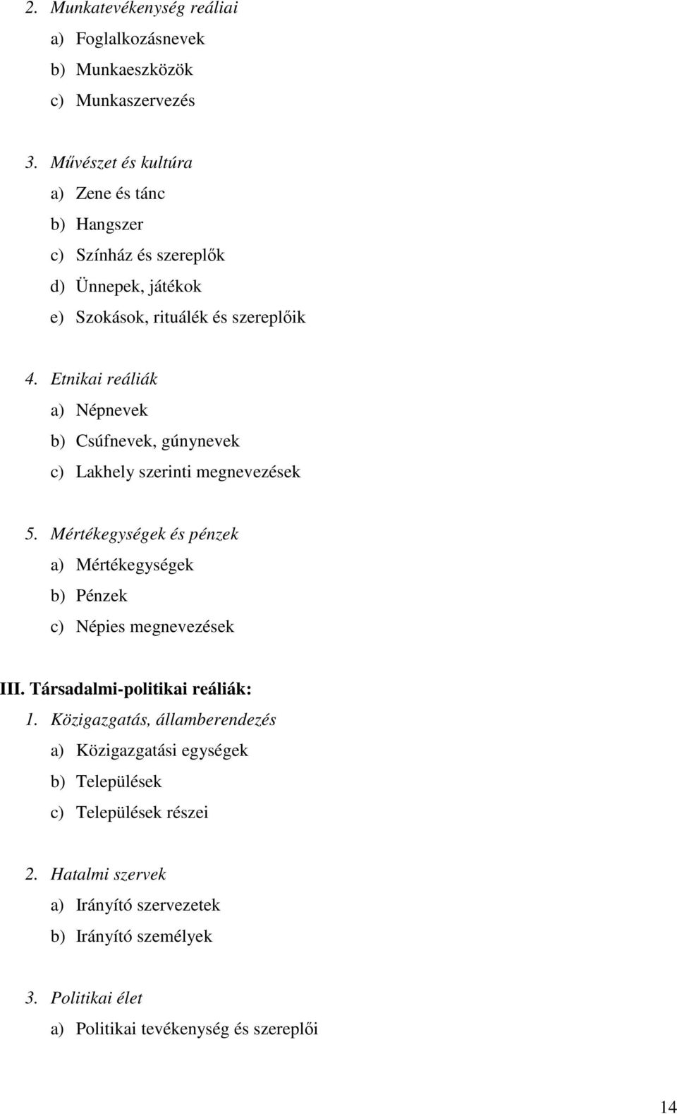 Etnikai reáliák a) Népnevek b) Csúfnevek, gúnynevek c) Lakhely szerinti megnevezések 5.