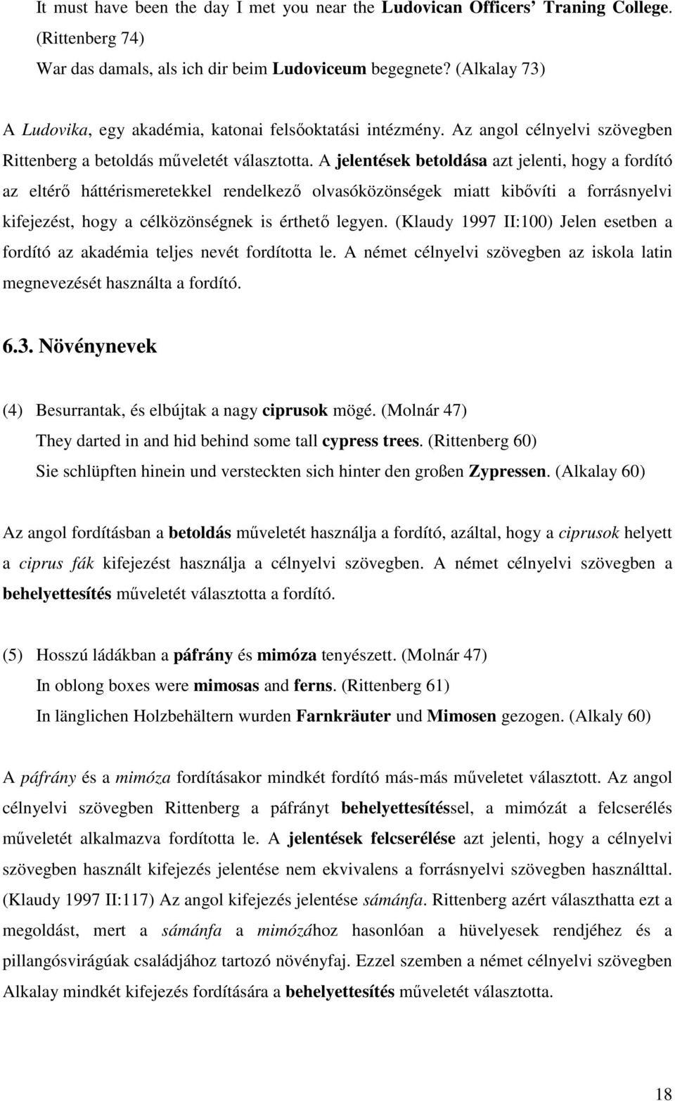 A jelentések betoldása azt jelenti, hogy a fordító az eltérő háttérismeretekkel rendelkező olvasóközönségek miatt kibővíti a forrásnyelvi kifejezést, hogy a célközönségnek is érthető legyen.