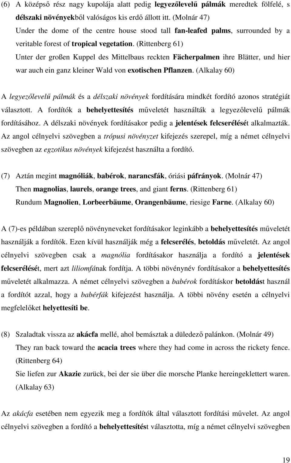 (Rittenberg 61) Unter der großen Kuppel des Mittelbaus reckten Fächerpalmen ihre Blätter, und hier war auch ein ganz kleiner Wald von exotischen Pflanzen.