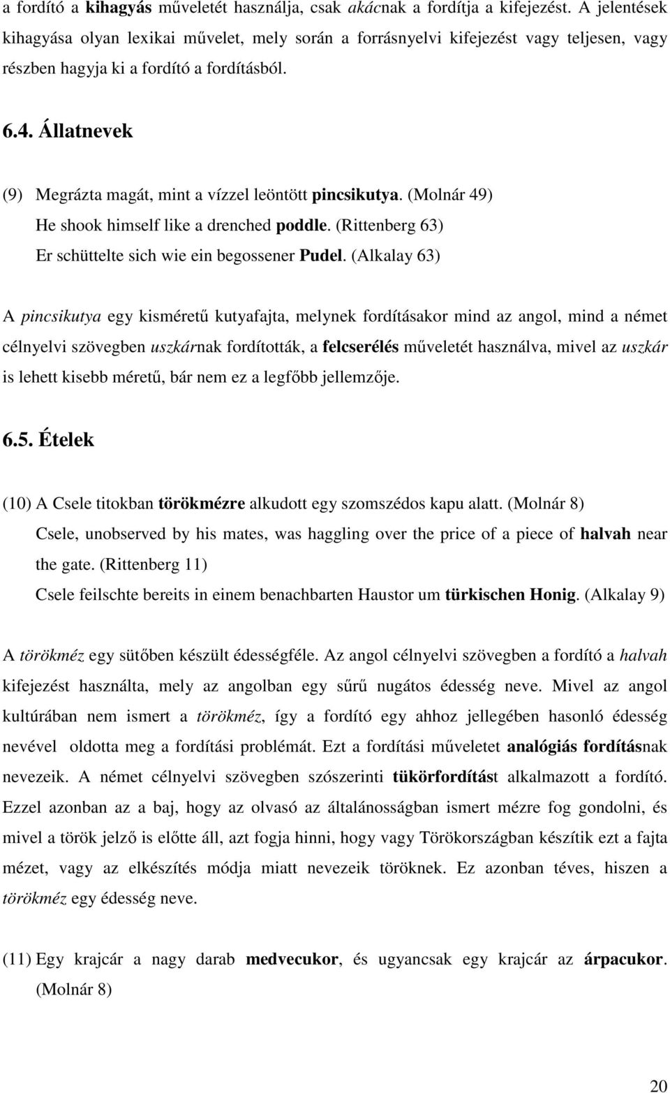 Állatnevek (9) Megrázta magát, mint a vízzel leöntött pincsikutya. (Molnár 49) He shook himself like a drenched poddle. (Rittenberg 63) Er schüttelte sich wie ein begossener Pudel.