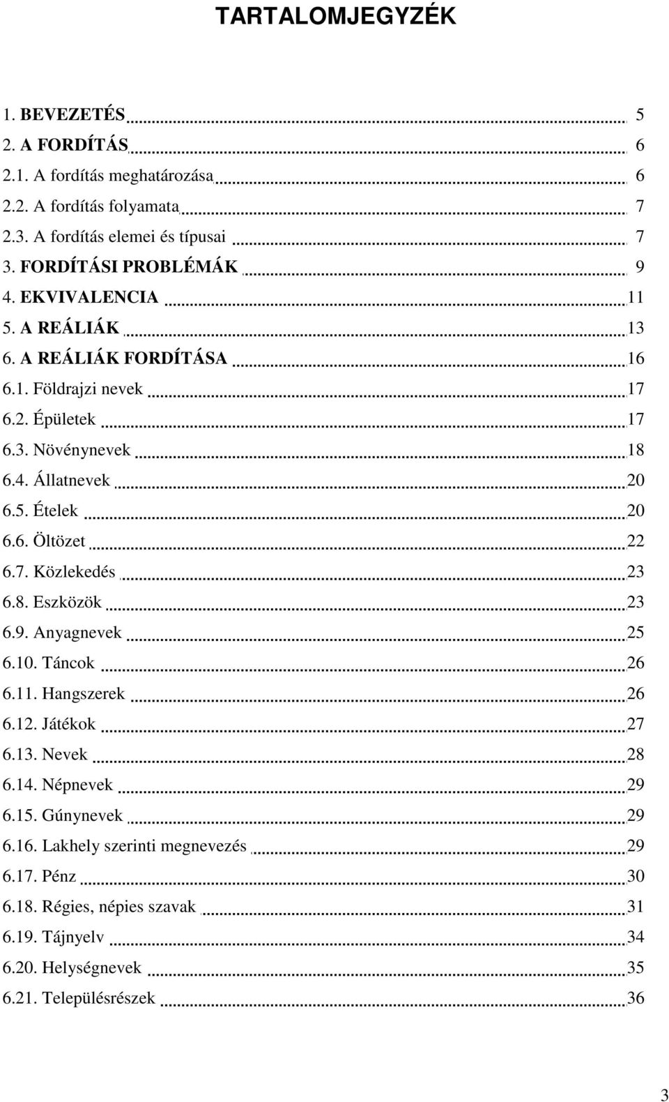 5. Ételek 20 6.6. Öltözet 22 6.7. Közlekedés 23 6.8. Eszközök 23 6.9. Anyagnevek 25 6.10. Táncok 26 6.11. Hangszerek 26 6.12. Játékok 27 6.13. Nevek 28 6.14.