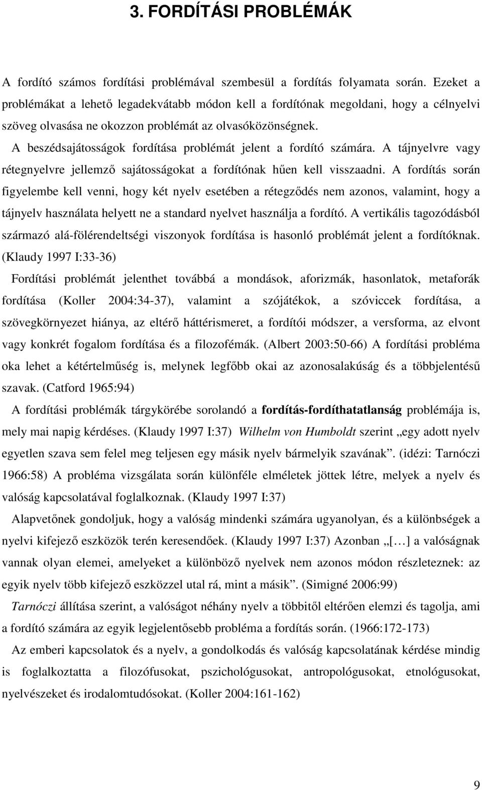 A beszédsajátosságok fordítása problémát jelent a fordító számára. A tájnyelvre vagy rétegnyelvre jellemző sajátosságokat a fordítónak hűen kell visszaadni.