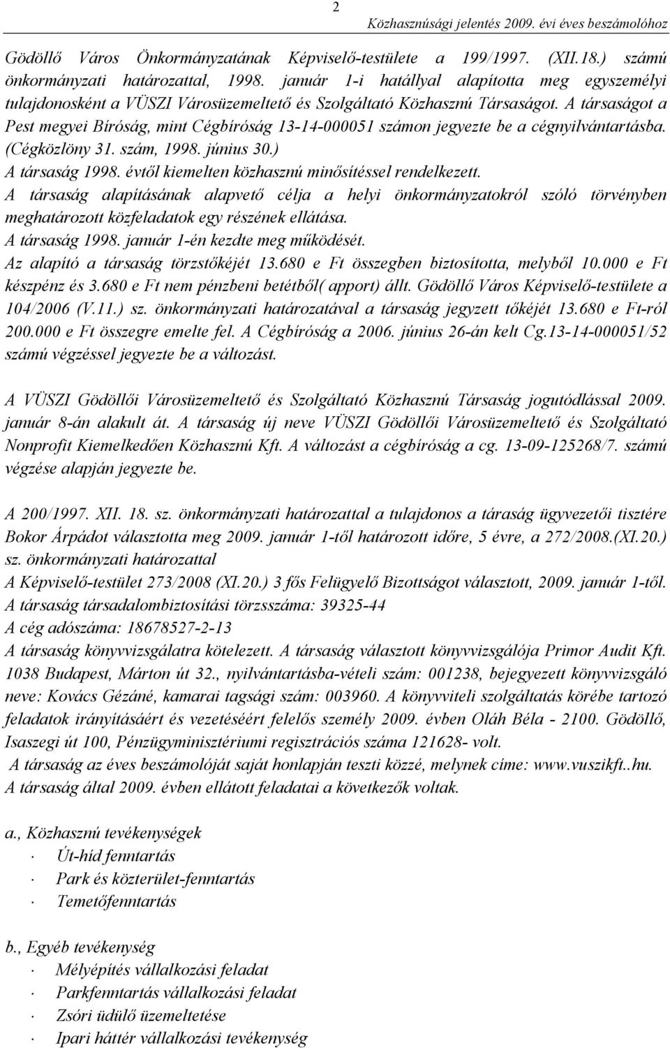 A társaságot a Pest megyei Bíróság, mint Cégbíróság 13-14-000051 számon jegyezte be a cégnyilvántartásba. (Cégközlöny 31. szám, 1998. június 30.) A társaság 1998.