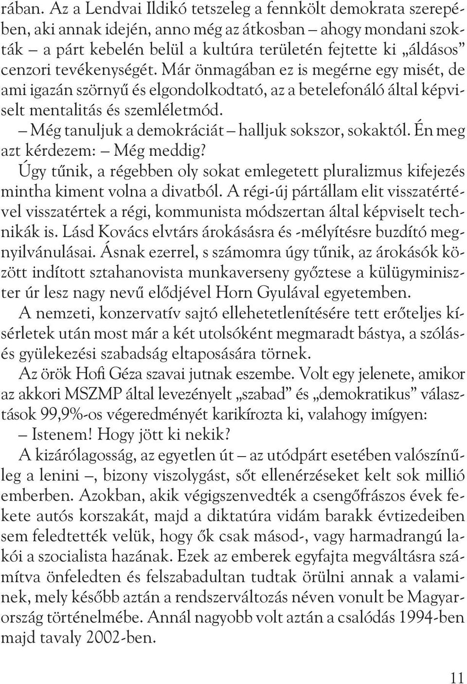 tevékenységét. Már önmagában ez is megérne egy misét, de ami igazán szörnyû és elgondolkodtató, az a betelefonáló által képviselt mentalitás és szemléletmód.