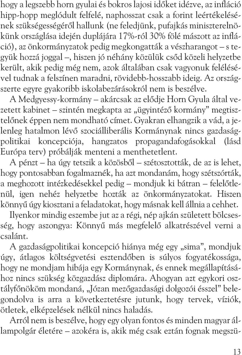 helyzetbe került, akik pedig még nem, azok általában csak vagyonuk felélésével tudnak a felszínen maradni, rövidebb-hosszabb ideig. Az országszerte egyre gyakoribb iskolabezárásokról nem is beszélve.