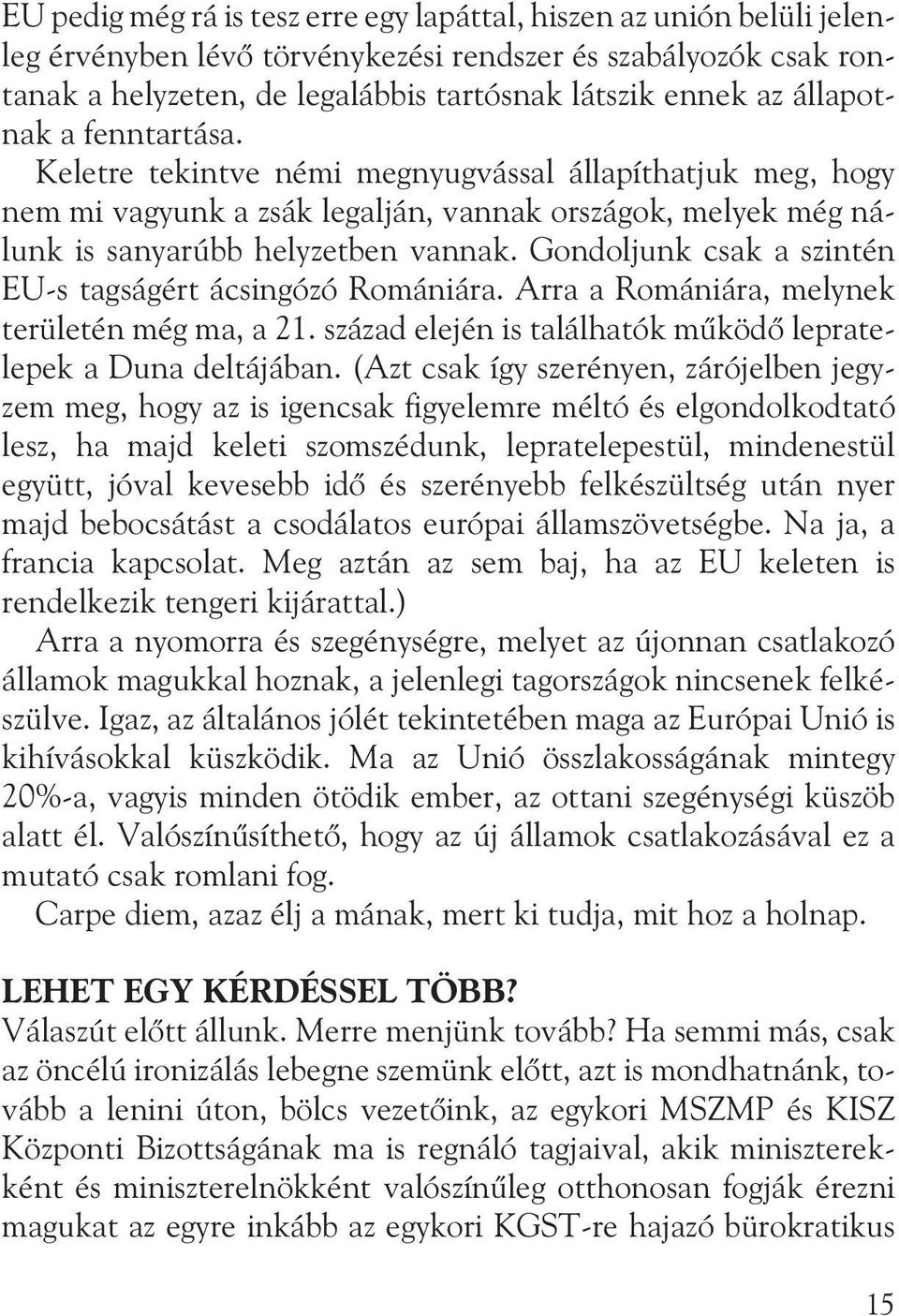 Gondoljunk csak a szintén EU-s tagságért ácsingózó Romániára. Arra a Romániára, melynek területén még ma, a 21. század elején is találhatók mûködõ lepratelepek a Duna deltájában.