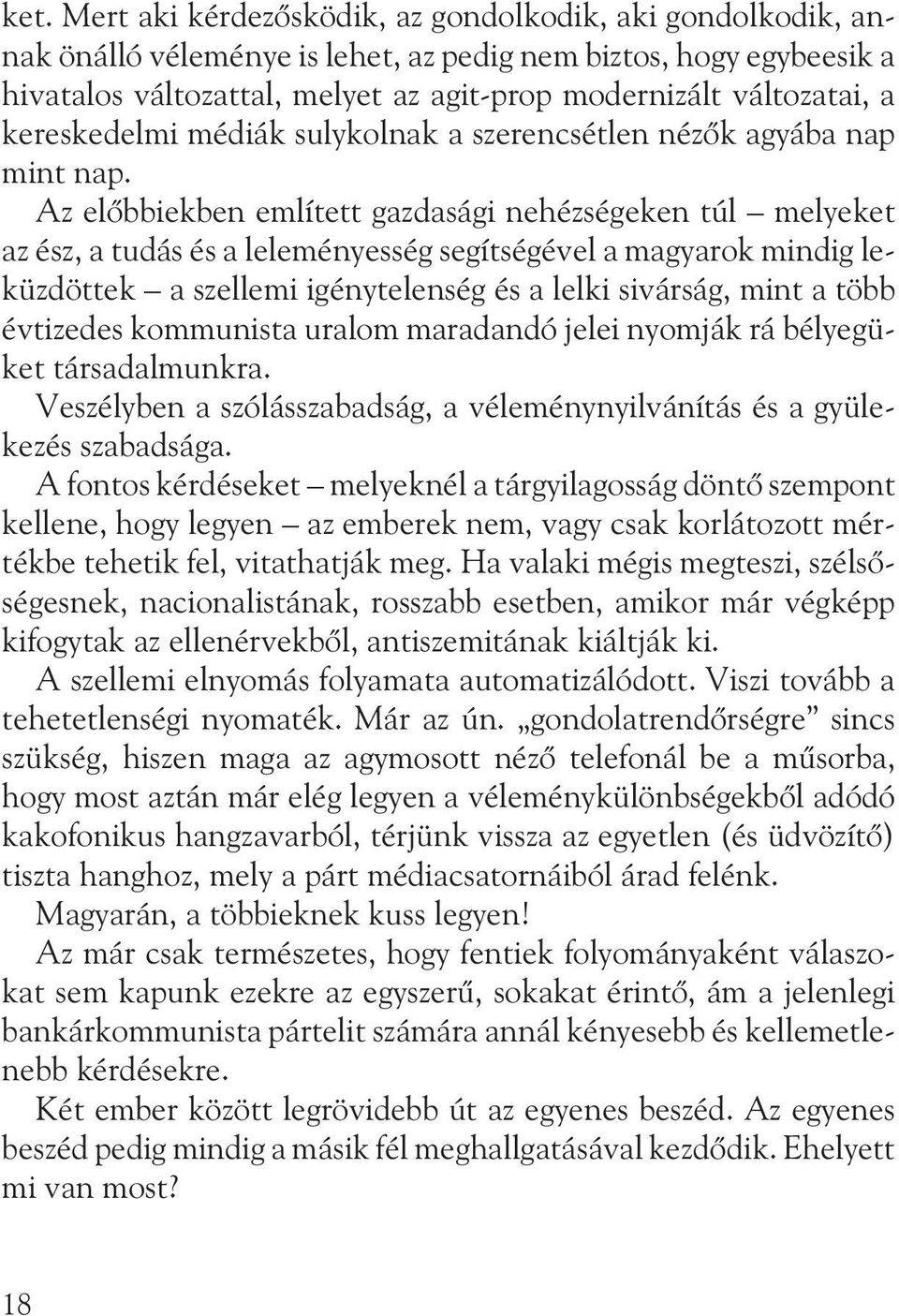 Az elõbbiekben említett gazdasági nehézségeken túl melyeket az ész, a tudás és a leleményesség segítségével a magyarok mindig leküzdöttek a szellemi igénytelenség és a lelki sivárság, mint a több