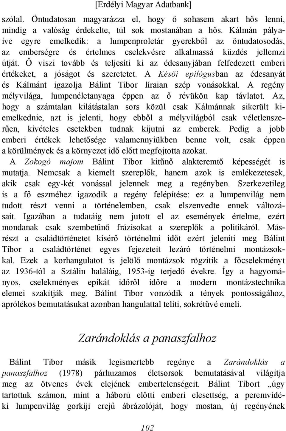 Ő viszi tovább és teljesíti ki az édesanyjában felfedezett emberi értékeket, a jóságot és szeretetet. A Késői epilógusban az édesanyát és Kálmánt igazolja Bálint Tibor líraian szép vonásokkal.