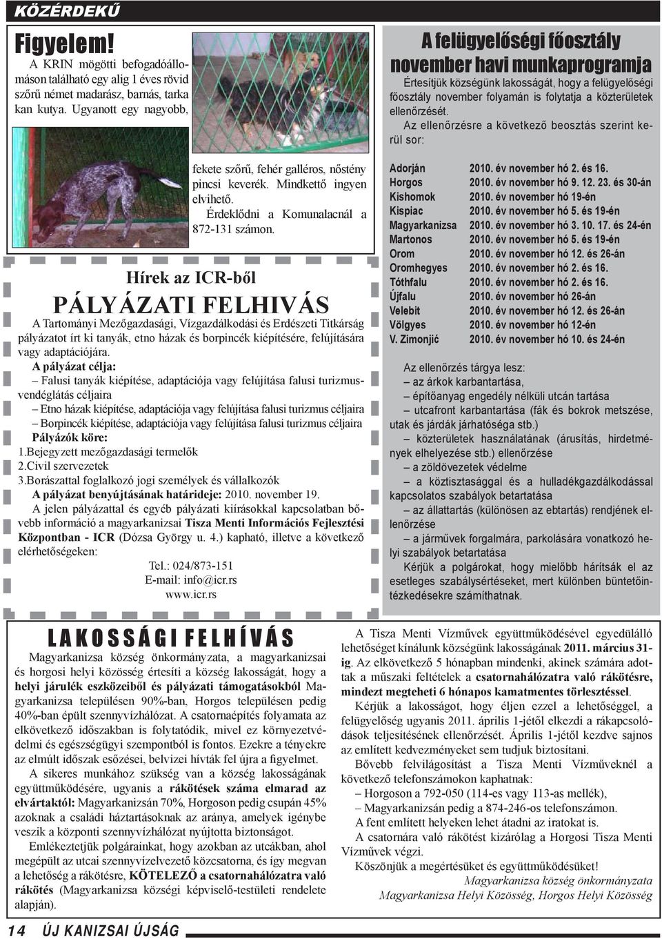 Hírek az ICR-ből PÁLYÁZATI FELHIVÁS A Tartományi Mezőgazdasági, Vízgazdálkodási és Erdészeti Titkárság pályázatot írt ki tanyák, etno házak és borpincék kiépítésére, felújítására vagy adaptációjára.