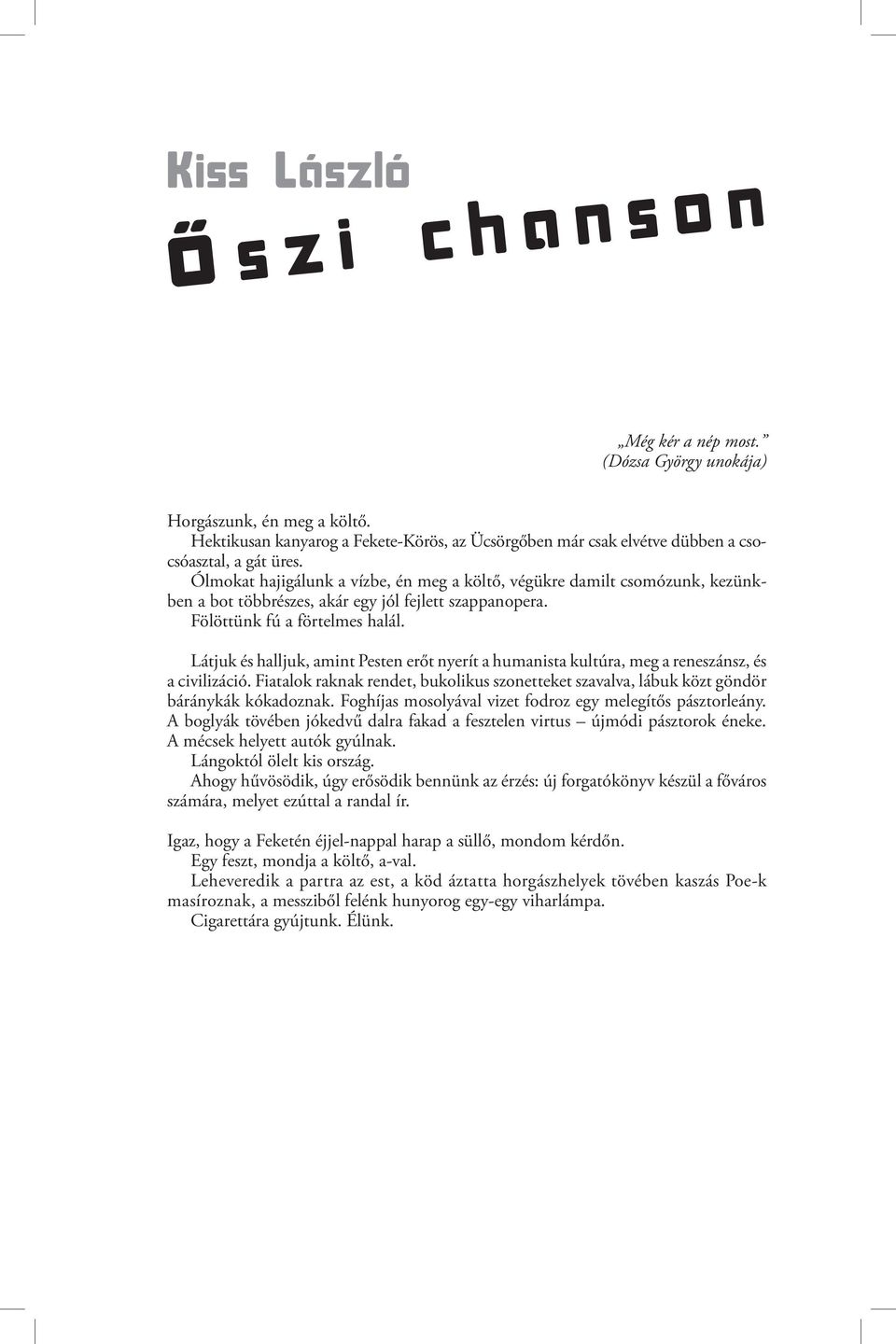 Ólmokat hajigálunk a vízbe, én meg a költő, végükre damilt csomózunk, kezünkben a bot többrészes, akár egy jól fejlett szappanopera. Fölöttünk fú a förtelmes halál.