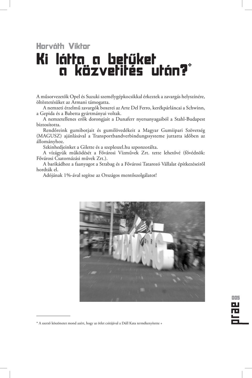 A nemzetellenes erők dorongjait a Dunaferr nyersanyagaiból a Stahl-Budapest biztosította.