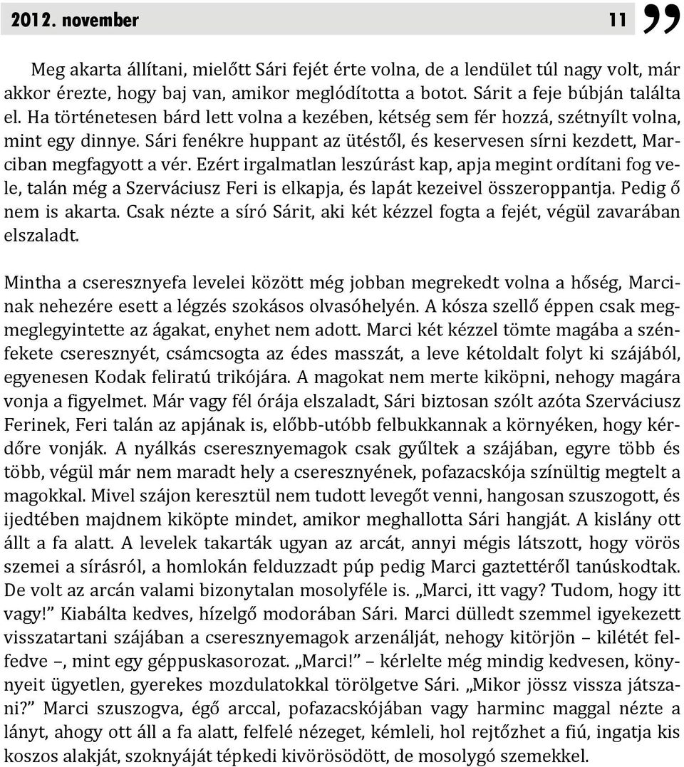 Ezért irgalmatlan leszúrást kap, apja megint ordítani fog vele, talán még a Szerváciusz Feri is elkapja, és lapát kezeivel összeroppantja. Pedig ő nem is akarta.