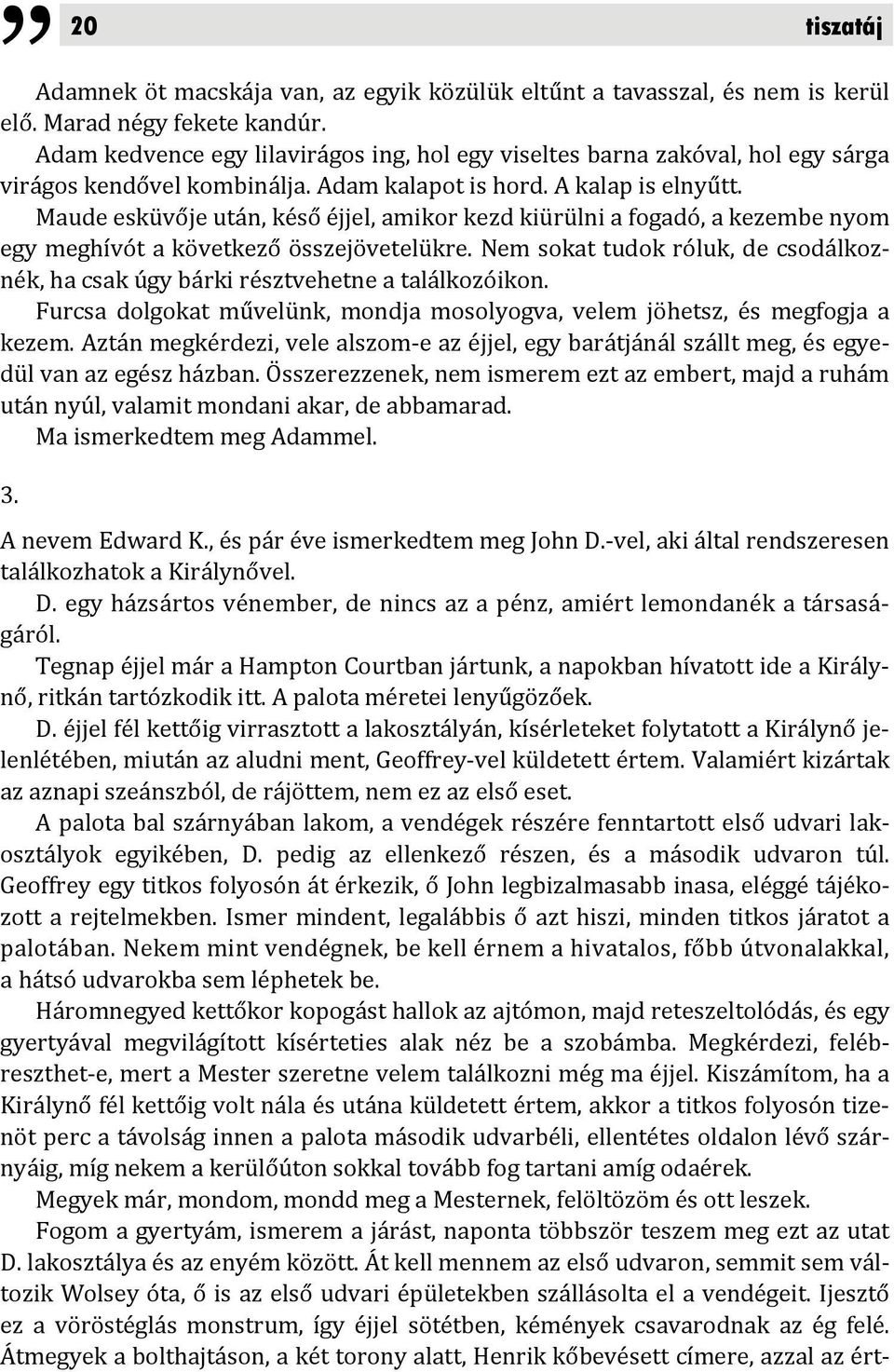 Maude esküvője után, késő éjjel, amikor kezd kiürülni a fogadó, a kezembe nyom egy meghívót a következő összejövetelükre.