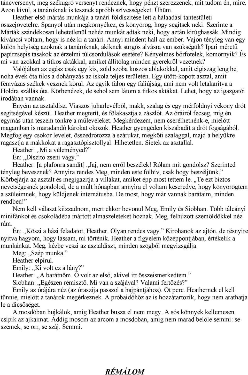 Szerinte a Márták szándékosan lehetetlenül nehéz munkát adtak neki, hogy aztán kirúghassák. Mindig kíváncsi voltam, hogy is néz ki a tanári. Annyi mindent hall az ember.