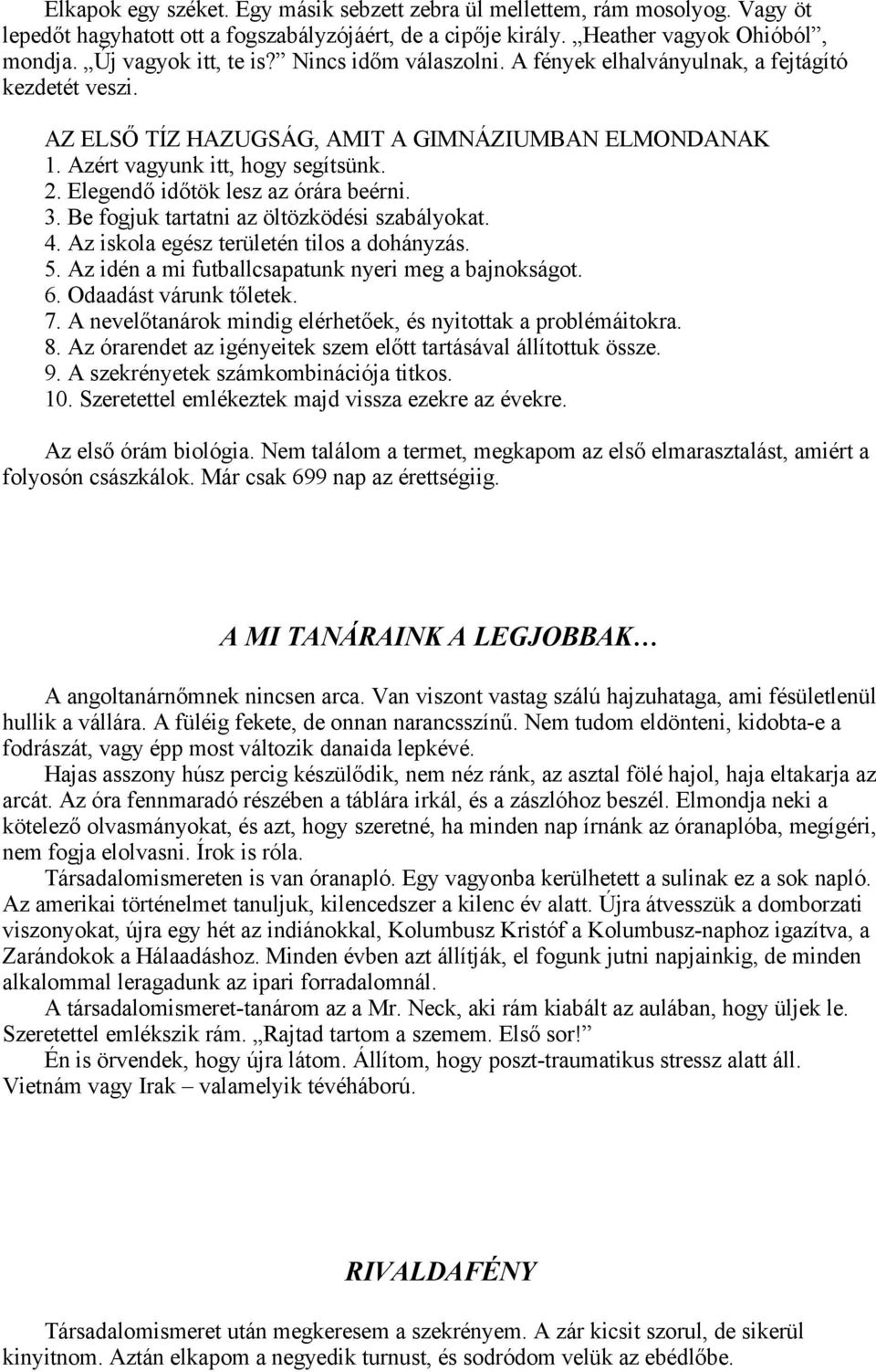 Elegendő időtök lesz az órára beérni. 3. Be fogjuk tartatni az öltözködési szabályokat. 4. Az iskola egész területén tilos a dohányzás. 5. Az idén a mi futballcsapatunk nyeri meg a bajnokságot. 6.