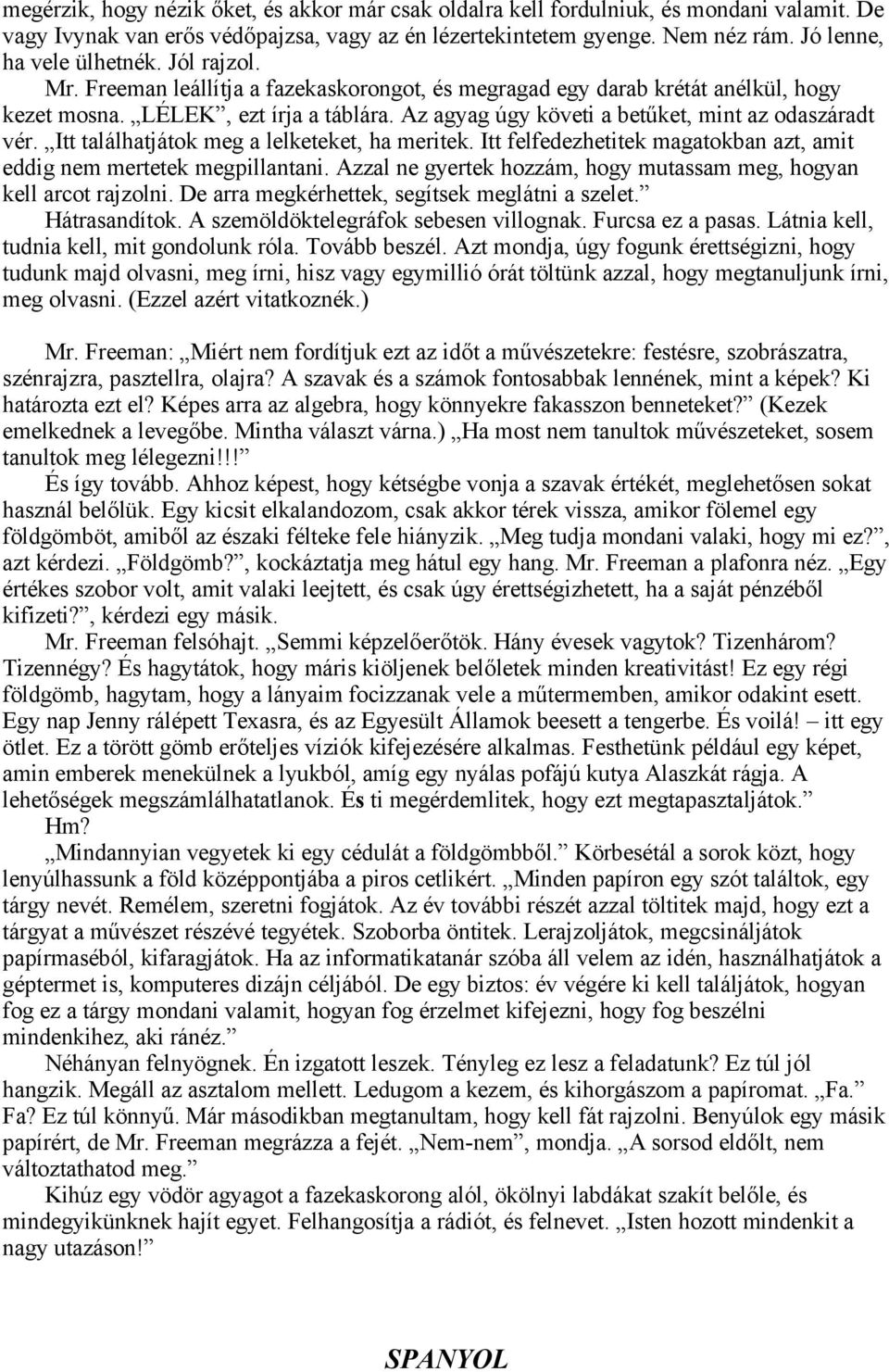 Az agyag úgy követi a betűket, mint az odaszáradt vér. Itt találhatjátok meg a lelketeket, ha meritek. Itt felfedezhetitek magatokban azt, amit eddig nem mertetek megpillantani.