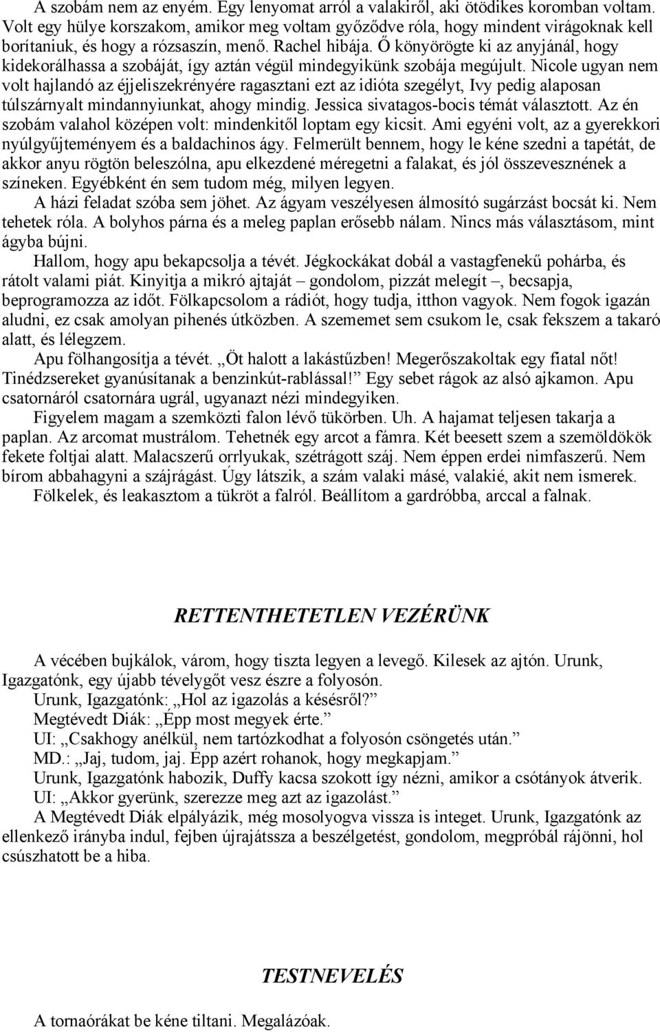 Ő könyörögte ki az anyjánál, hogy kidekorálhassa a szobáját, így aztán végül mindegyikünk szobája megújult.