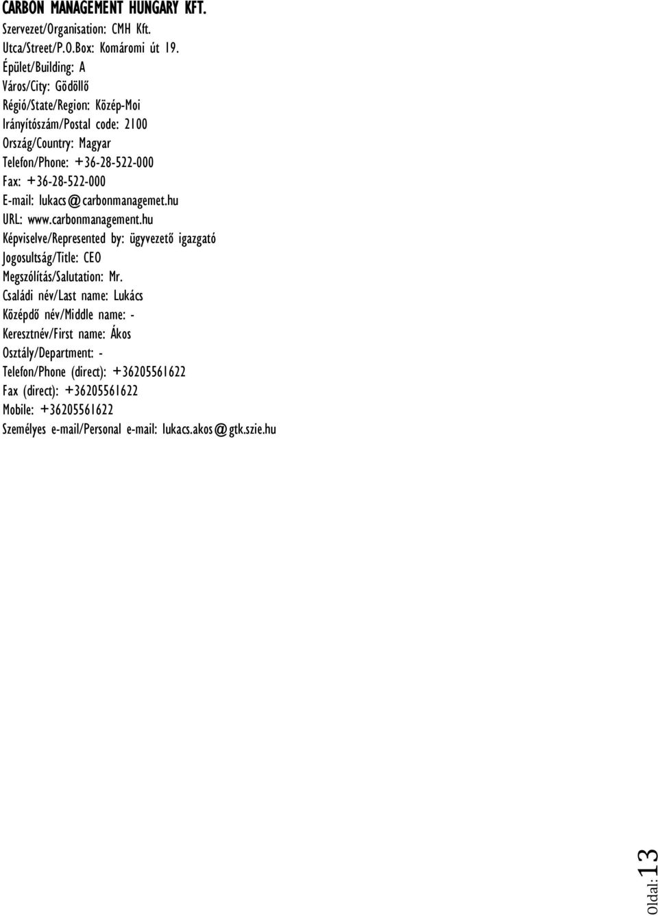 E-mail: lukacs@carbonmanagemet.hu URL: www.carbonmanagement.hu Képviselve/Represented by: ügyvezető igazgató Jogosultság/Title: CEO Megszólítás/Salutation: Mr.
