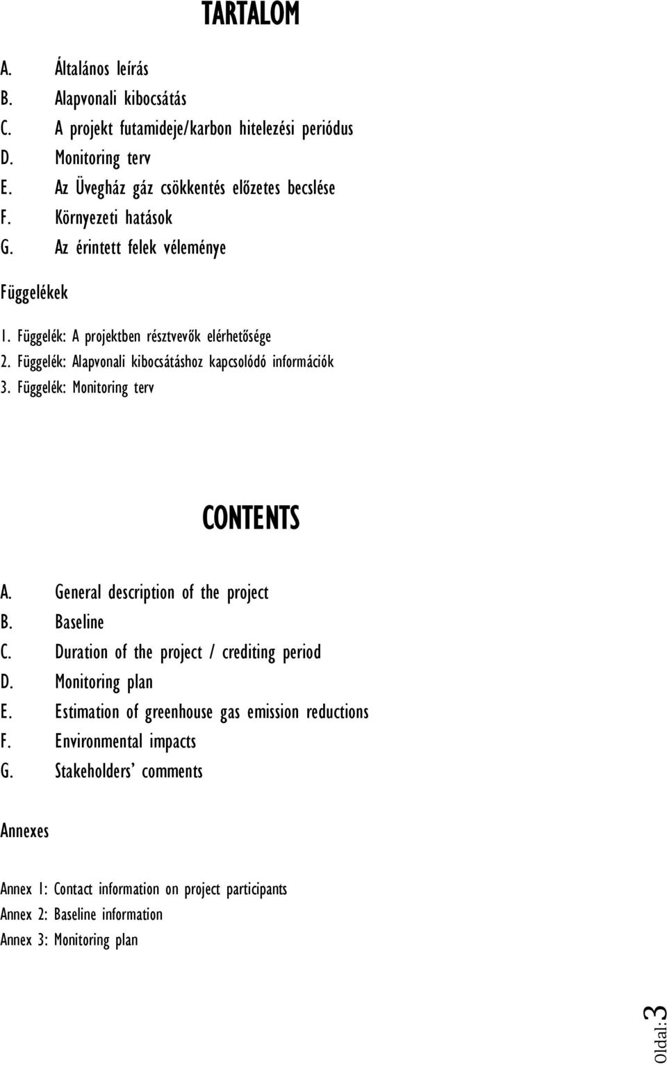 Függelék: Monitoring terv CONTENTS A. General description of the project B. Baseline C. Duration of the project / crediting period D. Monitoring plan E.