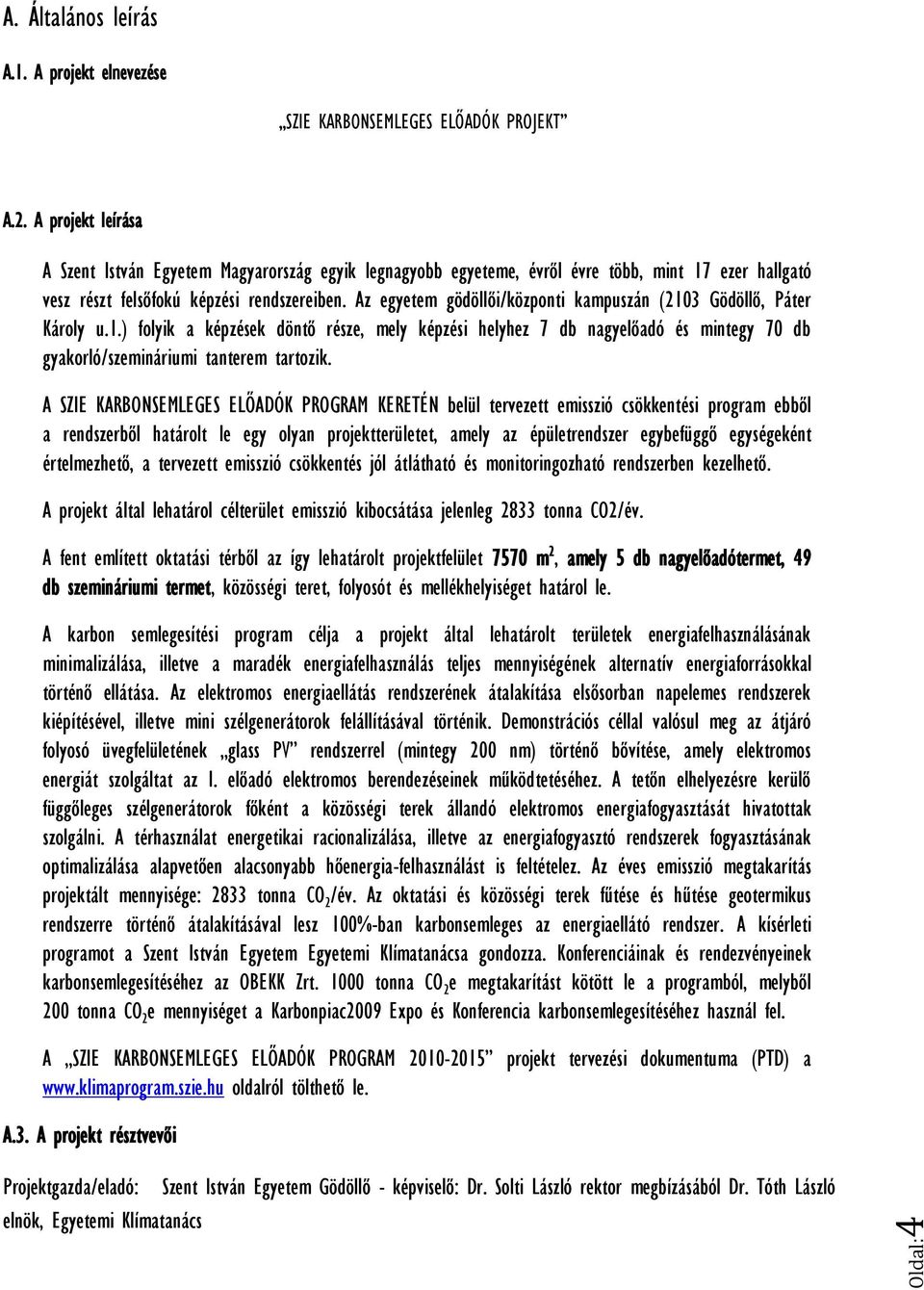 Az egyetem gödöllői/központi kampuszán (2103 Gödöllő, Páter Károly u.1.) folyik a képzések döntő része, mely képzési helyhez 7 db nagyelőadó és mintegy 70 db gyakorló/szemináriumi tanterem tartozik.