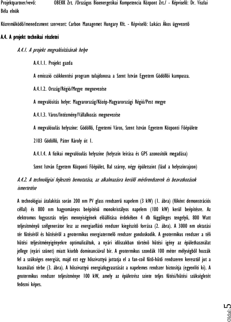 A.4.1.2. Ország/Régió/Megye megnevezése A megvalósítás helye: Magyarország/Közép-Magyarországi Régió/Pest megye A.4.1.3.