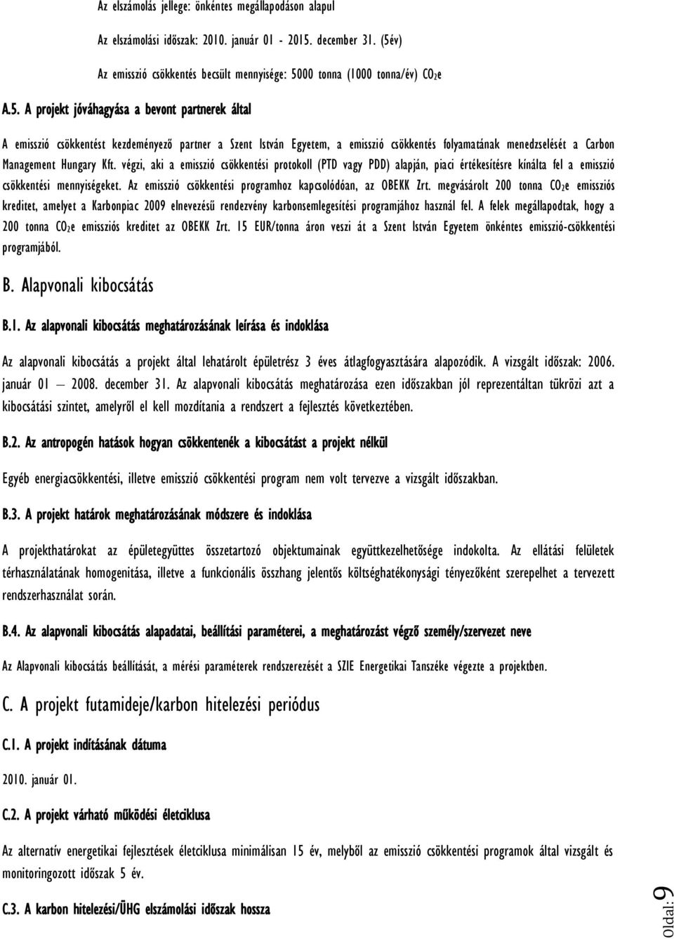 végzi, aki a emisszió csökkentési protokoll (PTD vagy PDD) alapján, piaci értékesítésre kínálta fel a emisszió csökkentési mennyiségeket. Az emisszió csökkentési programhoz kapcsolódóan, az OBEKK Zrt.