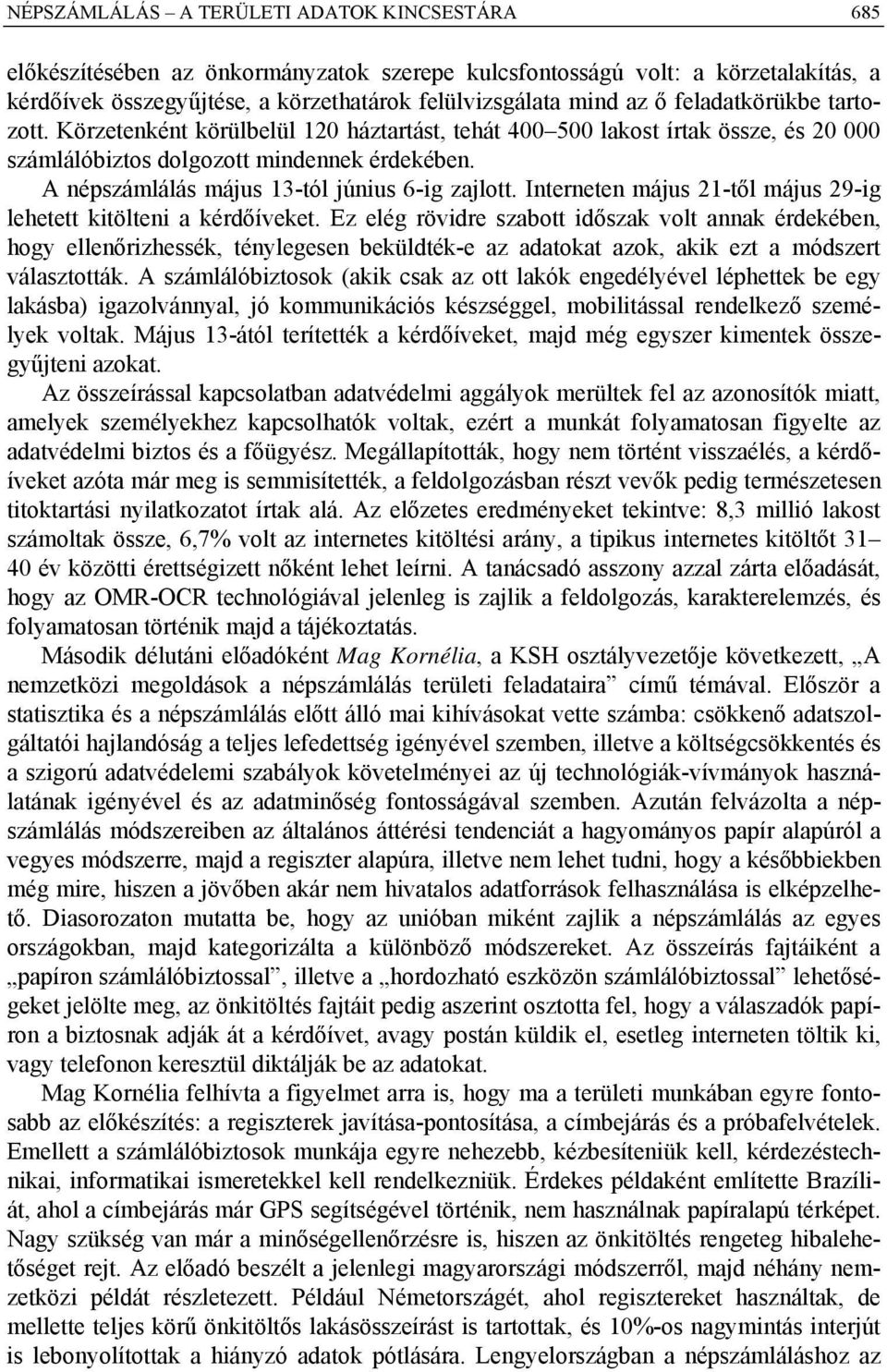 A népszámlálás május 13-tól június 6-ig zajlott. Interneten május 21-től május 29-ig lehetett kitölteni a kérdőíveket.