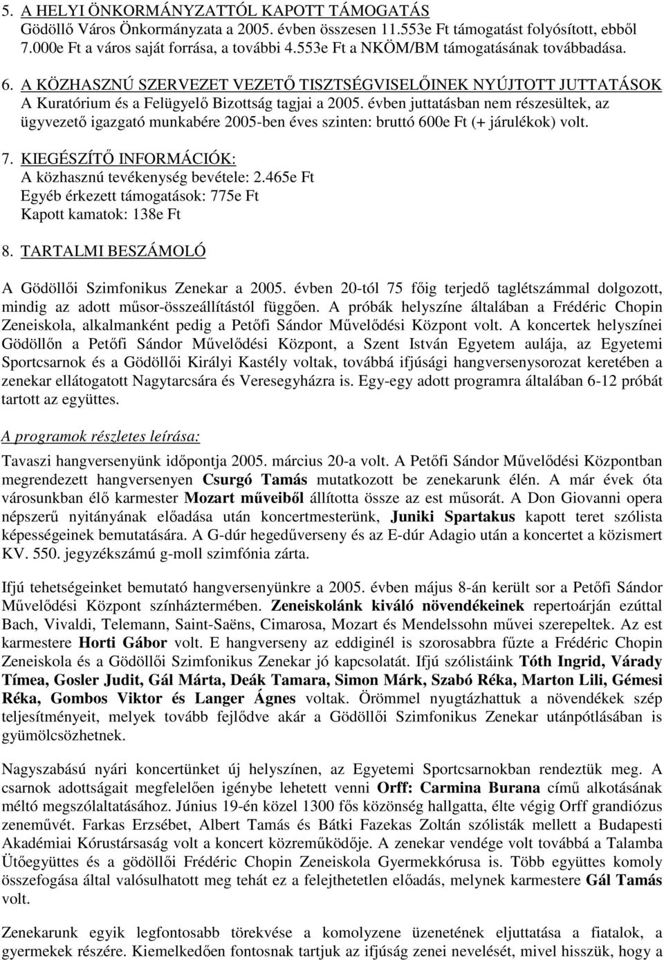 évben juttatásban nem részesültek, az ügyvezetı igazgató munkabére 2005-ben éves szinten: bruttó 600e Ft (+ járulékok) volt. 7. KIEGÉSZÍTİ INFORMÁCIÓK: A közhasznú tevékenység bevétele: 2.