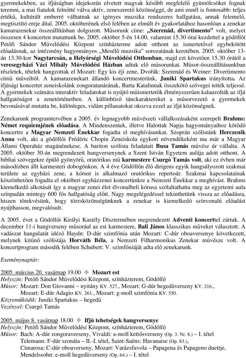 októberének elsı felében az elmúlt év gyakorlatához hasonlóan a zenekar kamarazenekar összeállításban dolgozott. Mősorunk címe: Szerenád, divertimento volt, melyet összesen 4 koncerten mutattunk be.